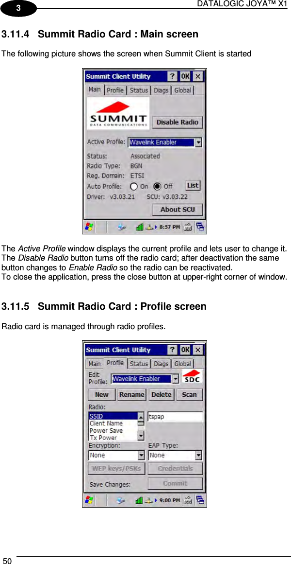 DATALOGIC JOYA™ X1 50    1 3 3.11.4  Summit Radio Card : Main screen  The following picture shows the screen when Summit Client is started    The Active Profile window displays the current profile and lets user to change it. The Disable Radio button turns off the radio card; after deactivation the same button changes to Enable Radio so the radio can be reactivated. To close the application, press the close button at upper-right corner of window.   3.11.5  Summit Radio Card : Profile screen  Radio card is managed through radio profiles.     