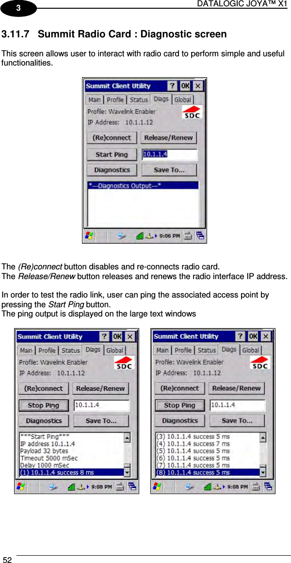 DATALOGIC JOYA™ X1 52    1 3 3.11.7  Summit Radio Card : Diagnostic screen  This screen allows user to interact with radio card to perform simple and useful functionalities.     The (Re)connect button disables and re-connects radio card. The Release/Renew button releases and renews the radio interface IP address.  In order to test the radio link, user can ping the associated access point by pressing the Start Ping button.  The ping output is displayed on the large text windows        