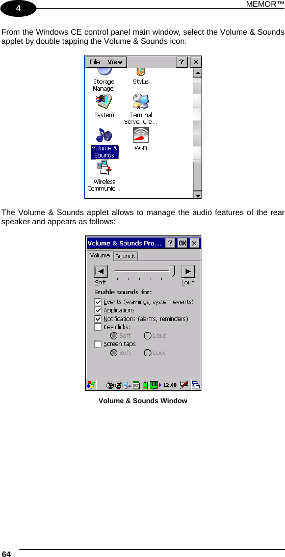 MEMOR™ 64   1 4 From the Windows CE control panel main window, select the Volume &amp; Sounds applet by double tapping the Volume &amp; Sounds icon:    The Volume &amp; Sounds applet allows to manage the audio features of the rear speaker and appears as follows:   Volume &amp; Sounds Window  