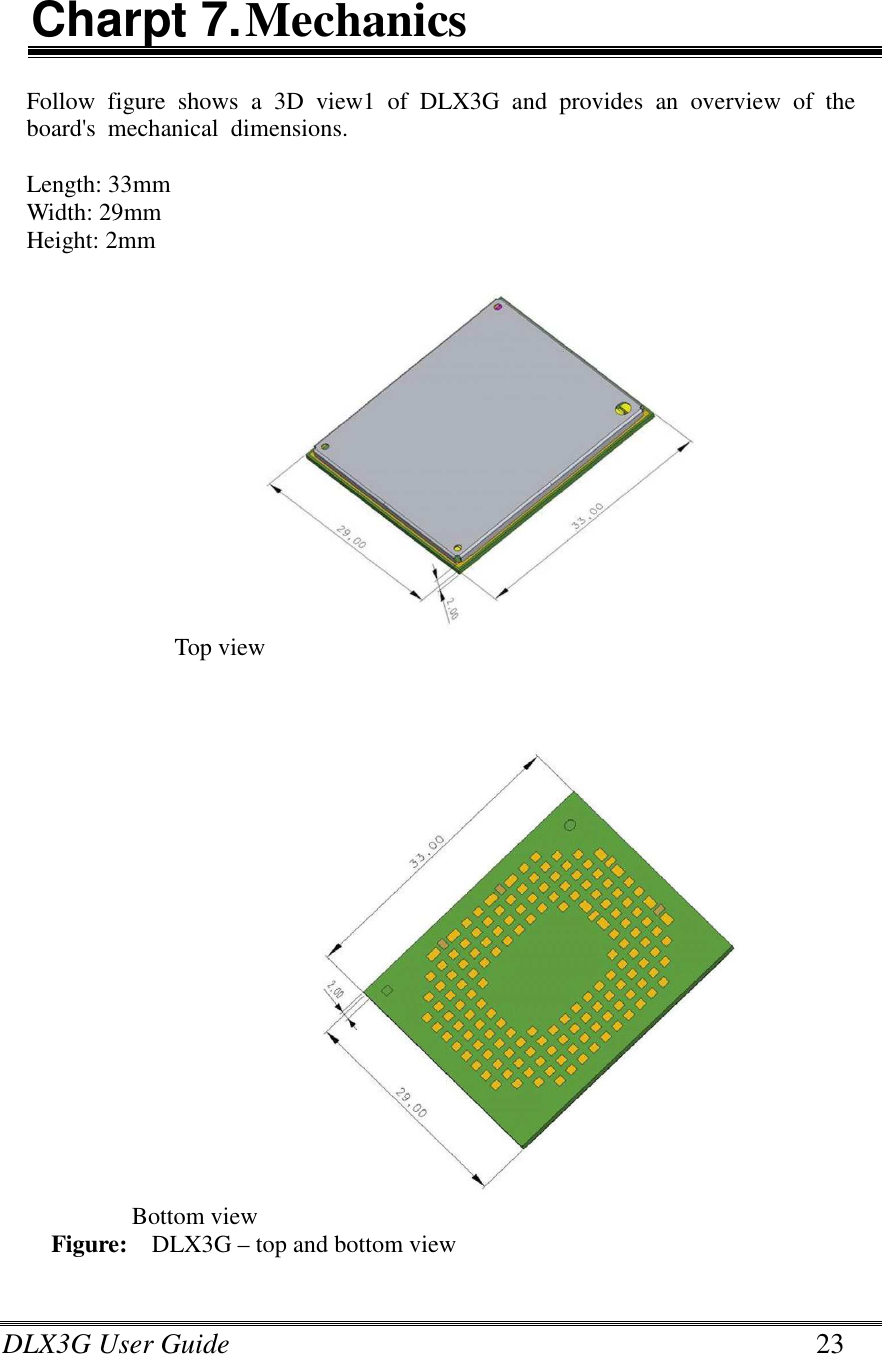 DLX3G User Guide      23 Charpt 7. Mechanics Follow  figure  shows  a  3D  view1  of  DLX3G  and  provides  an  overview  of  the board&apos;s  mechanical  dimensions.    Length: 33mm Width: 29mm Height: 2mm  Top view   Bottom view  Figure:    DLX3G – top and bottom view  