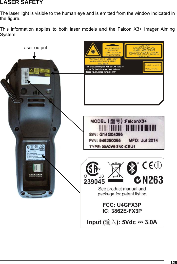      129 LASER SAFETY  The laser light is visible to the human eye and is emitted from the window indicated in the figure.  This information applies to both laser models and the Falcon X3+ Imager Aiming System.            Laser output 