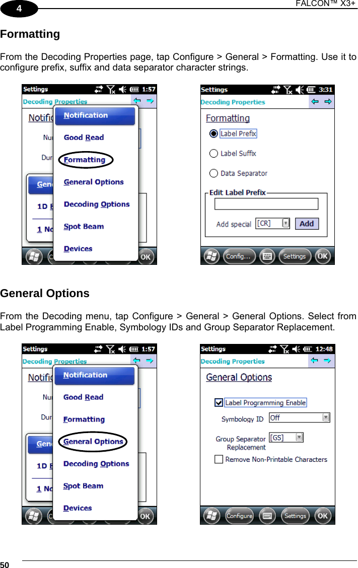 1 FALCON™ X3+    504 Formatting  From the Decoding Properties page, tap Configure &gt; General &gt; Formatting. Use it to configure prefix, suffix and data separator character strings.        General Options  From the Decoding menu, tap Configure &gt; General &gt; General Options. Select from Label Programming Enable, Symbology IDs and Group Separator Replacement.       