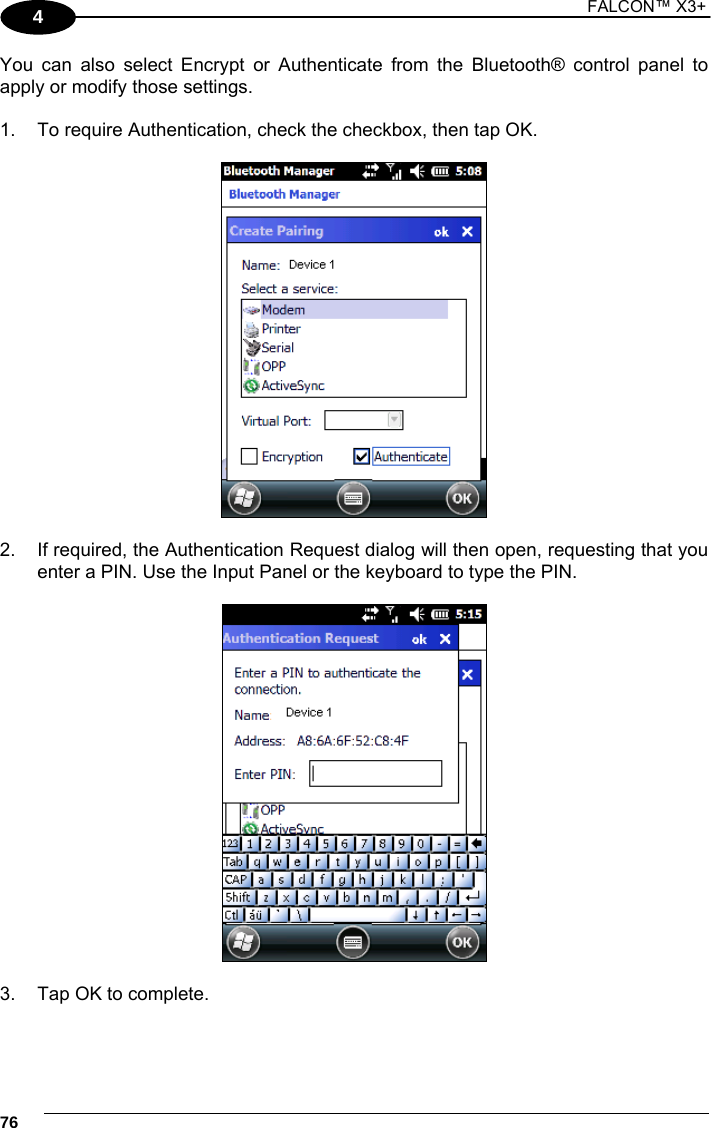1 FALCON™ X3+    764 You can also select Encrypt or Authenticate from the Bluetooth® control panel to apply or modify those settings.  1.  To require Authentication, check the checkbox, then tap OK.    2.  If required, the Authentication Request dialog will then open, requesting that you enter a PIN. Use the Input Panel or the keyboard to type the PIN.     3.  Tap OK to complete.  