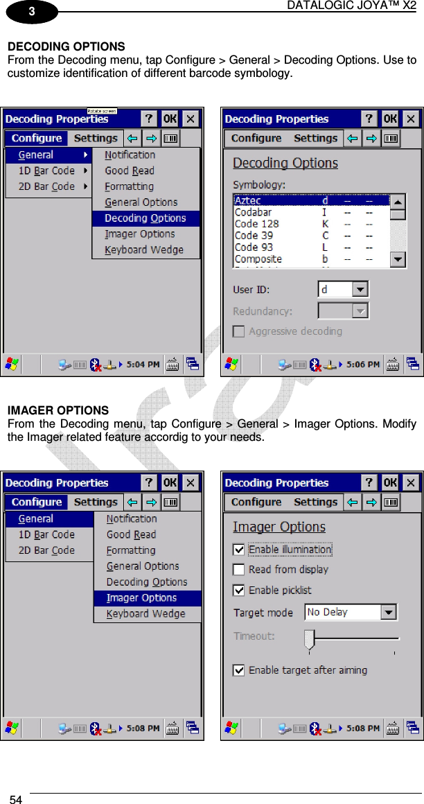 DATALOGIC JOYA™ X2 54    1 3 DECODING OPTIONS From the Decoding menu, tap Configure &gt; General &gt; Decoding Options. Use to customize identification of different barcode symbology.       IMAGER OPTIONS From the  Decoding menu, tap Configure &gt; General &gt; Imager Options. Modify the Imager related feature accordig to your needs.      