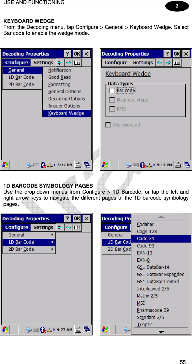 USE AND FUNCTIONING  55  3 KEYBOARD WEDGE From the Decoding menu, tap Configure &gt; General &gt; Keyboard Wedge. Select Bar code to enable the wedge mode.       1D BARCODE SYMBOLOGY PAGES Use  the  drop-down menus from  Configure &gt;  1D  Barcode,  or tap  the left and right arrow keys to navigate the different pages of the 1D barcode symbology pages.     