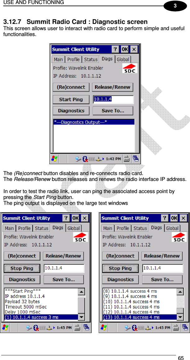 USE AND FUNCTIONING  65  3 3.12.7  Summit Radio Card : Diagnostic screen This screen allows user to interact with radio card to perform simple and useful functionalities.    The (Re)connect button disables and re-connects radio card. The Release/Renew button releases and renews the radio interface IP address.  In order to test the radio link, user can ping the associated access point by pressing the Start Ping button.  The ping output is displayed on the large text windows     