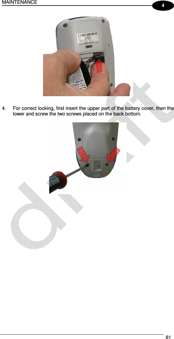 MAINTENANCE  81  4   4.  For correct locking, first insert the upper part of the battery cover, then the lower and screw the two screws placed on the back bottom.    