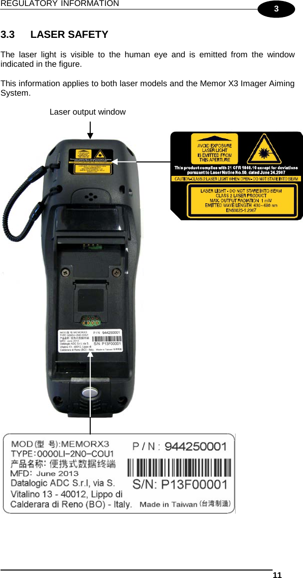 REGULATORY INFORMATION   11  3 3.3 LASER SAFETY  The  laser light is visible to the human eye and is emitted from the window indicated in the figure.  This information applies to both laser models and the Memor X3 Imager Aiming System.         Laser output window   