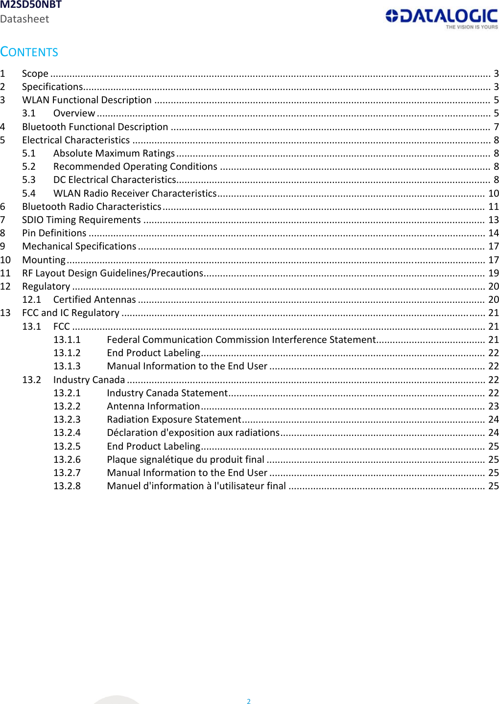 M2SD50NBTDatasheet2CONTENTS1Scope.................................................................................................................................................................32Specifications.....................................................................................................................................................33WLANFunctionalDescription...........................................................................................................................53.1Overview................................................................................................................................................54BluetoothFunctionalDescription.....................................................................................................................75ElectricalCharacteristics...................................................................................................................................85.1AbsoluteMaximumRatings...................................................................................................................85.2RecommendedOperatingConditions...................................................................................................85.3DCElectricalCharacteristics...................................................................................................................85.4WLANRadioReceiverCharacteristics..................................................................................................106BluetoothRadioCharacteristics......................................................................................................................117SDIOTimingRequirements.............................................................................................................................138PinDefinitions.................................................................................................................................................149MechanicalSpecifications...............................................................................................................................1710Mounting.........................................................................................................................................................1711RFLayoutDesignGuidelines/Precautions.......................................................................................................1912Regulatory.......................................................................................................................................................2012.1CertifiedAntennas...............................................................................................................................2013FCCandICRegulatory.....................................................................................................................................2113.1FCC.......................................................................................................................................................2113.1.1FederalCommunicationCommissionInterferenceStatement........................................2113.1.2EndProductLabeling........................................................................................................2213.1.3ManualInformationtotheEndUser...............................................................................2213.2IndustryCanada...................................................................................................................................2213.2.1IndustryCanadaStatement..............................................................................................2213.2.2AntennaInformation........................................................................................................2313.2.3RadiationExposureStatement.........................................................................................2413.2.4Déclarationd&apos;expositionauxradiations...........................................................................2413.2.5EndProductLabeling........................................................................................................2513.2.6Plaquesignalétiqueduproduitfinal................................................................................2513.2.7ManualInformationtotheEndUser...............................................................................2513.2.8Manueld&apos;informationàl&apos;utilisateurfinal........................................................................25