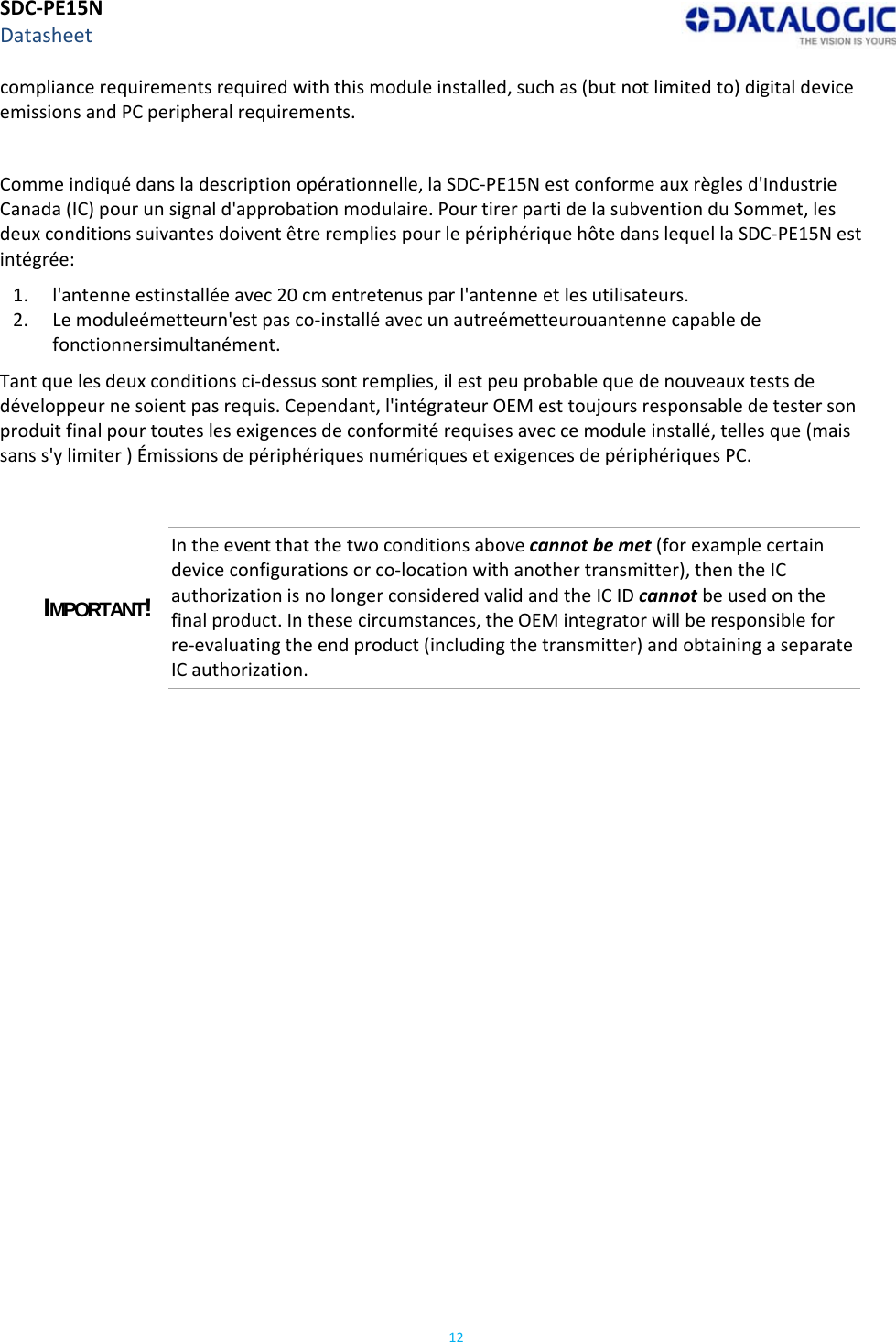 SDC‐PE15NDatasheet12compliancerequirementsrequiredwiththismoduleinstalled,suchas(butnotlimitedto)digitaldeviceemissionsandPCperipheralrequirements.Commeindiquédansladescriptionopérationnelle,laSDC‐PE15Nestconformeauxrèglesd&apos;IndustrieCanada(IC)pourunsignald&apos;approbationmodulaire.PourtirerpartidelasubventionduSommet,lesdeuxconditionssuivantesdoiventêtrerempliespourlepériphériquehôtedanslequellaSDC‐PE15Nestintégrée:1. l&apos;antenneestinstalléeavec20cmentretenusparl&apos;antenneetlesutilisateurs.2. Lemoduleémetteurn&apos;estpasco‐installéavecunautreémetteurouantennecapabledefonctionnersimultanément.Tantquelesdeuxconditionsci‐dessussontremplies,ilestpeuprobablequedenouveauxtestsdedéveloppeurnesoientpasrequis.Cependant,l&apos;intégrateurOEMesttoujoursresponsabledetestersonproduitfinalpourtouteslesexigencesdeconformitérequisesaveccemoduleinstallé,tellesque(maissanss&apos;ylimiter)ÉmissionsdepériphériquesnumériquesetexigencesdepériphériquesPC.IMPORTANT! Intheeventthatthetwoconditionsabovecannotbemet(forexamplecertaindeviceconfigurationsorco‐locationwithanothertransmitter),thentheICauthorizationisnolongerconsideredvalidandtheICIDcannotbeusedonthefinalproduct.Inthesecircumstances,theOEMintegratorwillberesponsibleforre‐evaluatingtheendproduct(includingthetransmitter)andobtainingaseparateICauthorization.