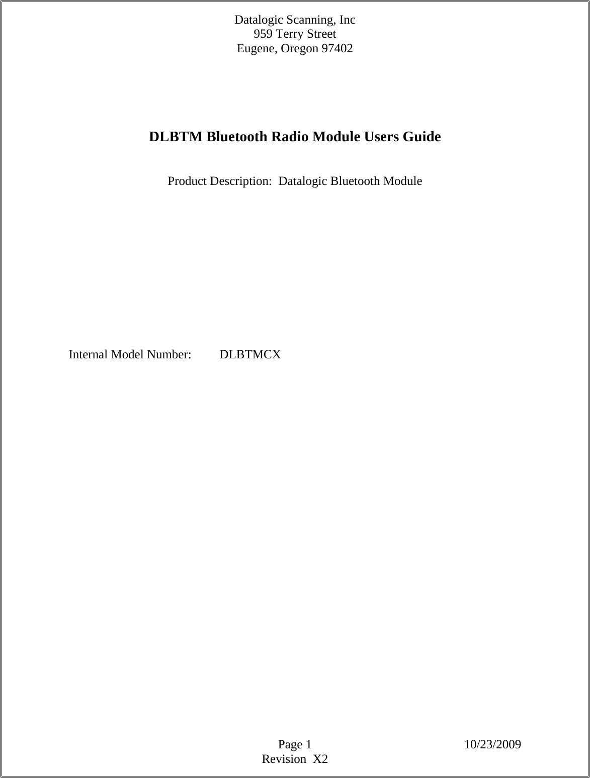 Datalogic Scanning, Inc 959 Terry Street Eugene, Oregon 97402  Page 1 10/23/2009 Revision  X2      DLBTM Bluetooth Radio Module Users Guide   Product Description:  Datalogic Bluetooth Module            Internal Model Number:  DLBTMCX                                  