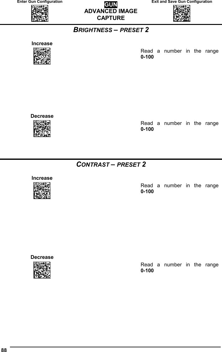 Enter Gun Configuration  Exit and Save Gun Configuration AMHKGMHOFNGNENEIEPANHOGOCK  AHPNIBAMDKEOFMHMLJALFCAFIK  AKCBPJCJGIIJCMCEGOODCCEDJK  AEFBJLBGMHPLNPGLABJHFIAEGK  AAPHBAJICCBGBIAFNLNLLAINDK  AFLFBPPCOIHKILNFFOCKOLJILK  DLDDLDDLDDLLLLLDDDLDDLDLLL GUN ADVANCED IMAGE CAPTURE AMHKCMHOFNGNENEIEPANHOGOCK  AHPNIBAMDKEOFMHMLJALFEGFIK  AKCBPJCJGIIJCMCEGLJKNEBJLK  AEFBJLBGMHPLMIFPAFAIIBNHGK  AAPHBAJIDGDHOJDKAICECIENBK  AGLFBOMJMHLIGBPCKIGAGOEKLK  DDLDLDDLLLDLLLLDDDDDDLDLDL  88   BRIGHTNESS – PRESET 2  Increase    APCNCKHKHNGNENEIEPANHOGOCK  AFPFKJAMDKEOFMHMLJAKFCDGLK  ADHCPJCJGIIJCMCEHILNFHGNKK  AIFBJLBGMHPKNOHJOGBHOHCLKK  AAPHBAJJDFDOKJNCLOLFMBANBK  AEKFAPMIPNNGAGHKOJJACOOJLK  DLLLLLLDLLLLLLLDLLLDDLDLLL  Read a number in the range  0-100                      Decrease    APCNCKHKHNGNENEIEPANHOGOCK  AFPFKBIMDKEOFMHMLJAKFEBFLK  ADHCPJCJGIIJCMCEGJIBPINDMK  AIFBJLBGMHPKNJANBDGLEBJKKK  AAPHBAJJCGHJPAHNFDPJKJGPHK  AFKFAKNBDLOAKMDPEMOMKHJIJK  DLLLLLLDLLLLLLLDDLLDDLDLLL  Read a number in the range  0-100    CONTRAST – PRESET 2  Increase    APCNCKHKFNGNENEIEPANHOGOCK  AFPFKJAMDKEOFMHMLJAKEBGELK  ADHCPJCJGIIJCMCEHMNMONEHOK  AMFBJLBGMHPLMLDFEPANINBKKK  AAPHBAJIDEFPKFJDBMNBBGPNBK  AFLFAKINMDFCMNHGKJGAKPLKLK  DDLLLLLDDDDLLLLDDLLDDLDLDL  Read a number in the range  0-100                         Decrease    APCNCKHKFNGNENEIEPANHOGOCK  AFPFKBIMDKEOFMHMLJAKEHEHLK  ADHCPJCJGIIJCMCEGNOAECPJIK  AMFBJLBGMHPLMMEBLKHBCLKLKK  AAPHBAJICHBIPMDMPBJNHOJPHK  AELFAPJEAFGEGHDDAMBMCGMLJK  DDLLLLLDDDDLLLLDLLLDDLDLDL  Read a number in the range  0-100  