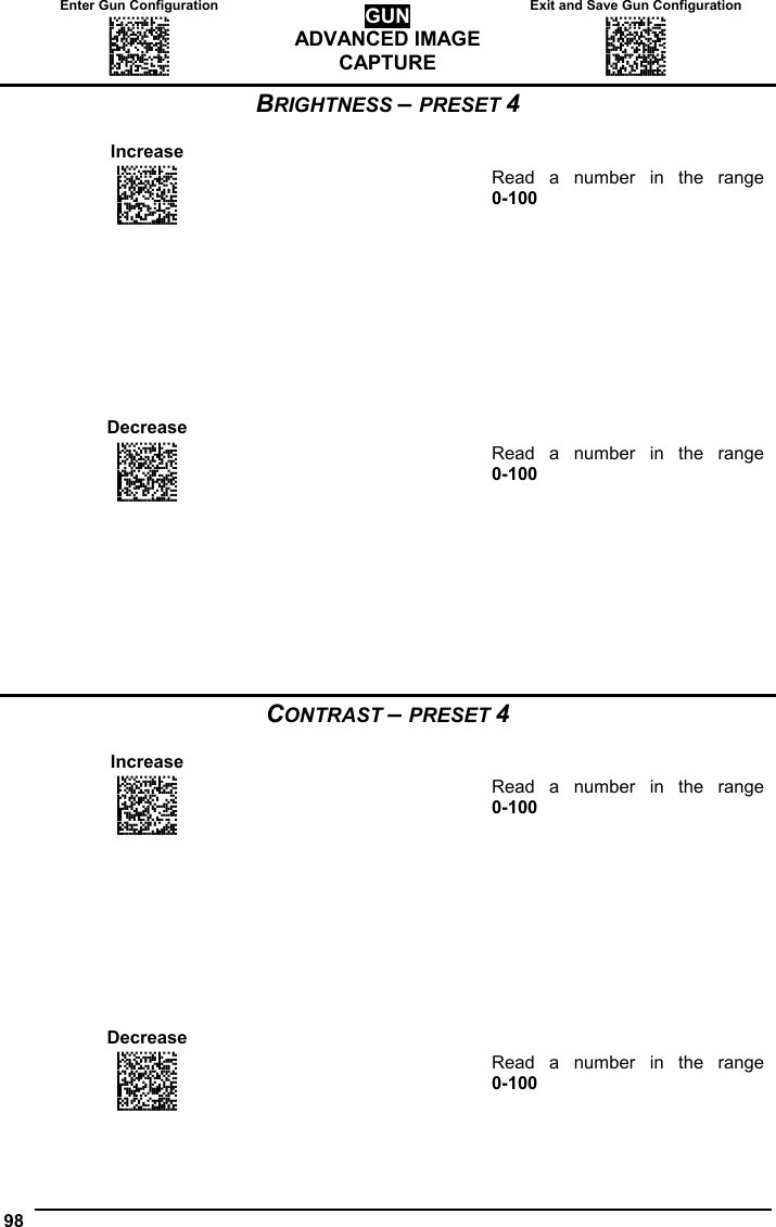 Enter Gun Configuration  Exit and Save Gun Configuration AMHKGMHOFNGNENEIEPANHOGOCK  AHPNIBAMDKEOFMHMLJALFCAFIK  AKCBPJCJGIIJCMCEGOODCCEDJK  AEFBJLBGMHPLNPGLABJHFIAEGK  AAPHBAJICCBGBIAFNLNLLAINDK  AFLFBPPCOIHKILNFFOCKOLJILK  DLDDLDDLDDLLLLLDDDLDDLDLLL GUN ADVANCED IMAGE CAPTURE AMHKCMHOFNGNENEIEPANHOGOCK  AHPNIBAMDKEOFMHMLJALFEGFIK  AKCBPJCJGIIJCMCEGLJKNEBJLK  AEFBJLBGMHPLMIFPAFAIIBNHGK  AAPHBAJIDGDHOJDKAICECIENBK  AGLFBOMJMHLIGBPCKIGAGOEKLK  DDLDLDDLLLDLLLLDDDDDDLDLDL  98   BRIGHTNESS – PRESET 4  Increase    APCJGKHKHNGNENEIEPANHOGOCK  AFPFKJAMDKEOFMHMLJAKFBDGLK  ALHCPJCJGIIJCMCFHNJOEHMPAK  AIFBJLBGMHPLNNDFOCKBEKOIKK  AAPHBAJJDBEDLINPFOAOGNFDDK  AFLFAPMPJBMOILDDHOIOEJALIK  DDLLLLLDDLLLLLLDDDDDDLDLLL  Read a number in the range  0-100                         Decrease    APCJGKHKHNGNENEIEPANHOGOCK  AFPFKBIMDKEOFMHMLJAKFHBFLK  ALHCPJCJGIIJCMCFGMKCOIHBGK  AIFBJLBGMHPLNKEBBHNNOMFJKK  AAPHBAJJCCAEOBHALDECAFDBFK  AELFAKNGFHPICBHGNLPCMAHKKK  DDLLLLLDDLLLLLLDLDDDDLDLLL  Read a number in the range  0-100                   CONTRAST – PRESET 4  Increase    APCJGKHKFNGNENEIEPANHOGOCK  AFPFKJAMDKEOFMHMLJAKECGELK  ALHCPJCJGIIJCMCFHJPPPNOFEK  AMFBJLBGMHPKMIHJELLLCANJKK  AAPHBAJIDACCLEJOPMGKLKKDDK  AEKFAKIKKPEKEADPDOHOMIFIIK  DLLLLLLDLDDLLLLDLDDDDLDLDL  Read a number in the range  0-100                         Decrease    APCJGKHKFNGNENEIEPANHOGOCK  AFPFKBIMDKEOFMHMLJAKEEEHLK  ALHCPJCJGIIJCMCFGIMDFCFLCK  AMFBJLBGMHPKMPANLOMHIGGIKK  AAPHBAJICDGFONDBBBCGNCMBFK  AFKFAPJDGJHMOKHKJLACEBCJKK  DLLLLLLDLDDLLLLDDDDDDLDLDL  Read a number in the range  0-100  