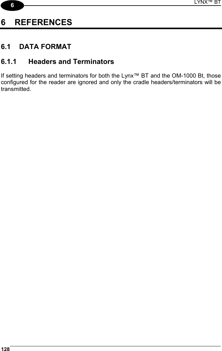 LYNX™ BT 128  6 6 REFERENCES   6.1 DATA FORMAT  6.1.1  Headers and Terminators  If setting headers and terminators for both the Lynx™ BT and the OM-1000 Bt, those configured for the reader are ignored and only the cradle headers/terminators will be transmitted.        