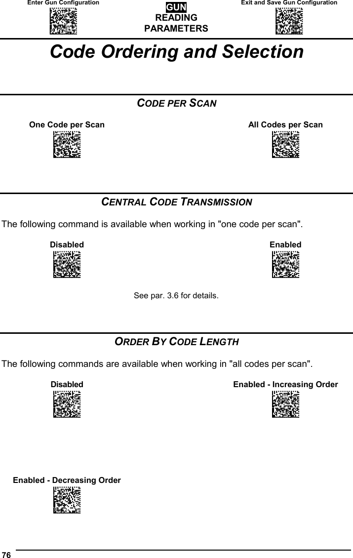 Enter Gun Configuration  Exit and Save Gun Configuration AMHKGMHOFNGNENEIEPANHOGOCK  AHPNIBAMDKEOFMHMLJALFCAFIK  AKCBPJCJGIIJCMCEGOODCCEDJK  AEFBJLBGMHPLNPGLABJHFIAEGK  AAPHBAJICCBGBIAFNLNLLAINDK  AFLFBPPCOIHKILNFFOCKOLJILK  DLDDLDDLDDLLLLLDDDLDDLDLLL GUN READING PARAMETERS AMHKCMHOFNGNENEIEPANHOGOCK  AHPNIBAMDKEOFMHMLJALFEGFIK  AKCBPJCJGIIJCMCEGLJKNEBJLK  AEFBJLBGMHPLMIFPAFAIIBNHGK  AAPHBAJIDGDHOJDKAICECIENBK  AGLFBOMJMHLIGBPCKIGAGOEKLK  DDLDLDDLLLDLLLLDDDDDDLDLDL  76  Code Ordering and Selection    CODE PER SCAN  One Code per Scan    All Codes per Scan APCKGOHMFNGNENEIEPANHOGOCK  AHHPMJAMDKEOFMHMLJAKEGEFIK  AKCBPJCJGIIJCMCEHKJFDDGFPK  AEFBJLBGMHPKMMEHMPLLDHBGGK  AAPHBAJIDFAKCLAEGDGOLGMHDK  AGLFAJPDDNCAIKOACPFEEEFJKK  DDDLLLLDLDLLLLLDDDDDDLDLDL  APCKGOHMFNGNENEIEPANHOGOCK  AHHPMBIMDKEOFMHMLJAKEAGGIK  AKCBPJCJGIIJCMCEGLKJJMNLJK  AEFBJLBGMHPKMLDDDKMHJBKHGK  AAPHBAJICGENHCKLIOCCNOKFFK  AHLFAMOKPLBGCAKFIKCIMNCIIK  DDDLLLLDLDLLLLLDLDDDDLDLDL    CENTRAL CODE TRANSMISSION  The following command is available when working in &quot;one code per scan&quot;.  Disabled   Enabled APBPCOHMHNGNENEIEPANHOGOCK  AHHPMJAMDKEOFMHMLJALEHGEIK  AKCBPJCJGIIJCMCEGNNCGFELLK  AEFBJLBGMHPKMIBIIDEEJMGEGK  AAPHBAJICCEGCICHCIIKAKHBBK  AGKFAKIIPDMIAKGAKBKGGBCIJK  DLDLLLLDDDDLLLLDLLLDDLDLLL  APBPCOHMHNGNENEIEPANHOGOCK  AHHPMBIMDKEOFMHMLJALEBEHIK  AKCBPJCJGIIJCMCEHMOOMKPFNK  AEFBJLBGMHPKMPGMHGDIDKNFGK  AAPHBAJIDBABHBIIMFMGGCBDHK  AHKFAPJBDFPOKACFAENKOIFJLK  DLDLLLLDDDDLLLLDDLLDDLDLLL  See par. 3.6 for details.    ORDER BY CODE LENGTH  The following commands are available when working in &quot;all codes per scan&quot;.  Disabled    Enabled - Increasing Order APBPCOHMFNGNENEIEPANHOGOCK  AHHPMJAMDKEOFMHMLJALFCGEIK  AKCBPJCJGIIJCMCFHOJELKJJPK  AEFBJLBGMHPKMKCAKJLKNHPGGK  AAPHBAJIDCAGOBCKMPKFGOMHHK  AHKFAKKCJLHAGINDAFHCKEFKJK  DDDLLLLDLLDLLLLDDLDDDLDLLL  APBPCOHMFNGNENEIEPANHOGOCK  AHHPMBIMDKEOFMHMLJALFEEHIK  AKCBPJCJGIIJCMCFGPKIBFCHJK  AEFBJLBGMHPKMNFEFMMGHBEHGK  AAPHBAJICBEBLIIFCCOJAGKFBK  AGKFAPLLFNEGMCJGKAAOCNCLLK  DDDLLLLDLLDLLLLDLLDDDLDLLL                Enabled - Decreasing Order     APBPCOHMFNGNENEIEPANHOGOCK  AHHPMBAMDKEOFMHMLJAKEBEFIK  AKCBPJCJGIIJCMCEHJODJHNFNK  AEFBJLBGMHPLNNCAIOFODNNFGK  AAPHBAJJDFAJLNGHHNPIOPFLFK  AFKFAMNIAEHGKPNOHHGOGINLKK  DDDLLLLDLLDLLLLDDLDDDLDLLL      