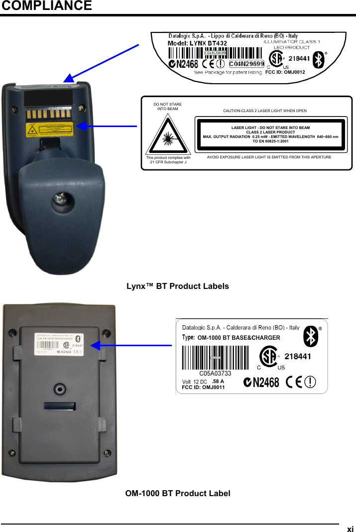 xi  COMPLIANCE        Lynx™ BT Product Labels   OM-1000 BT Product Label  AVOID EXPOSURE LASER LIGHT IS EMITTED FROM THIS APERTURE CAUTION-CLASS 2 LASER LIGHT WHEN OPEN LASER LIGHT - DO NOT STARE INTO BEAM CLASS 2 LASER PRODUCT MAX. OUTPUT RADIATION  0.25 mW - EMITTED WAVELENGTH  640~660 nm TO EN 60825-1:2001 DO NOT STARE INTO BEAM This product complies with 21 CFR Subchapter J  FCC ID: OMJ0012FCC ID: OMJ0011  .58 A