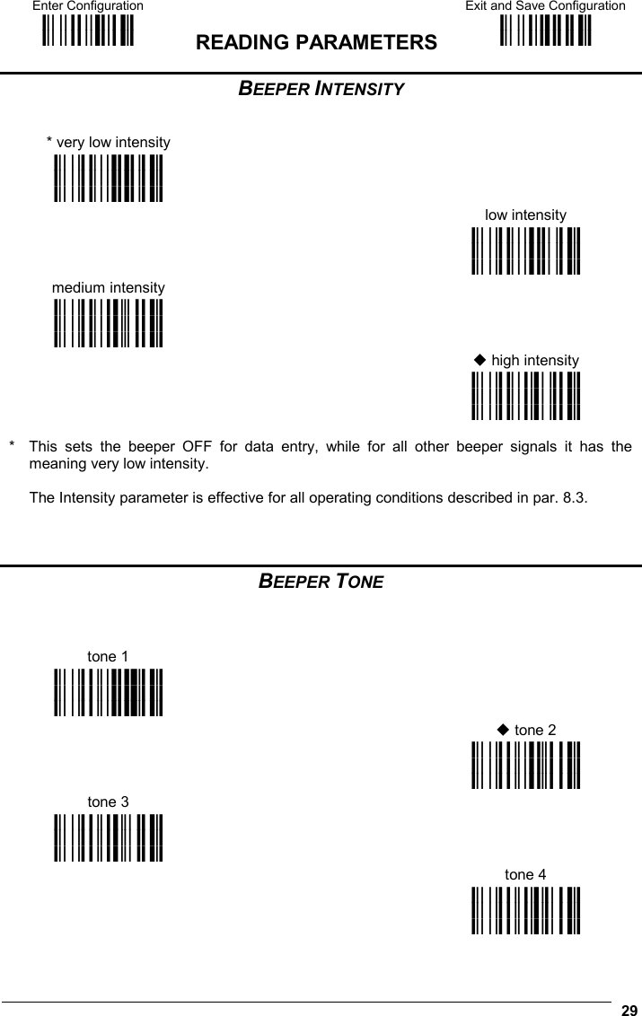 Enter Configuration ik ik  READING PARAMETERS Exit and Save Configuration i k i k   29 BEEPER INTENSITY   * very low intensity    i#(;k i#(;k i#(;k     low intensity    medium intensity  i#(&gt;k i#(&gt;k i#(&gt;k i#(Ak i#(Ak i#(Ak      high intensity   i#(Dk i#(Dk i#(Dk  *  This sets the beeper OFF for data entry, while for all other beeper signals it has the meaning very low intensity.  The Intensity parameter is effective for all operating conditions described in par. 8.3.    BEEPER TONE    tone 1   i#)=k i#)=k i#)=k       tone 2    tone 3  i#)@k i#)@k i#)@k i#)Ck i#)Ck i#)Ck     tone 4   i#)Fk i#)Fk i#)Fk 