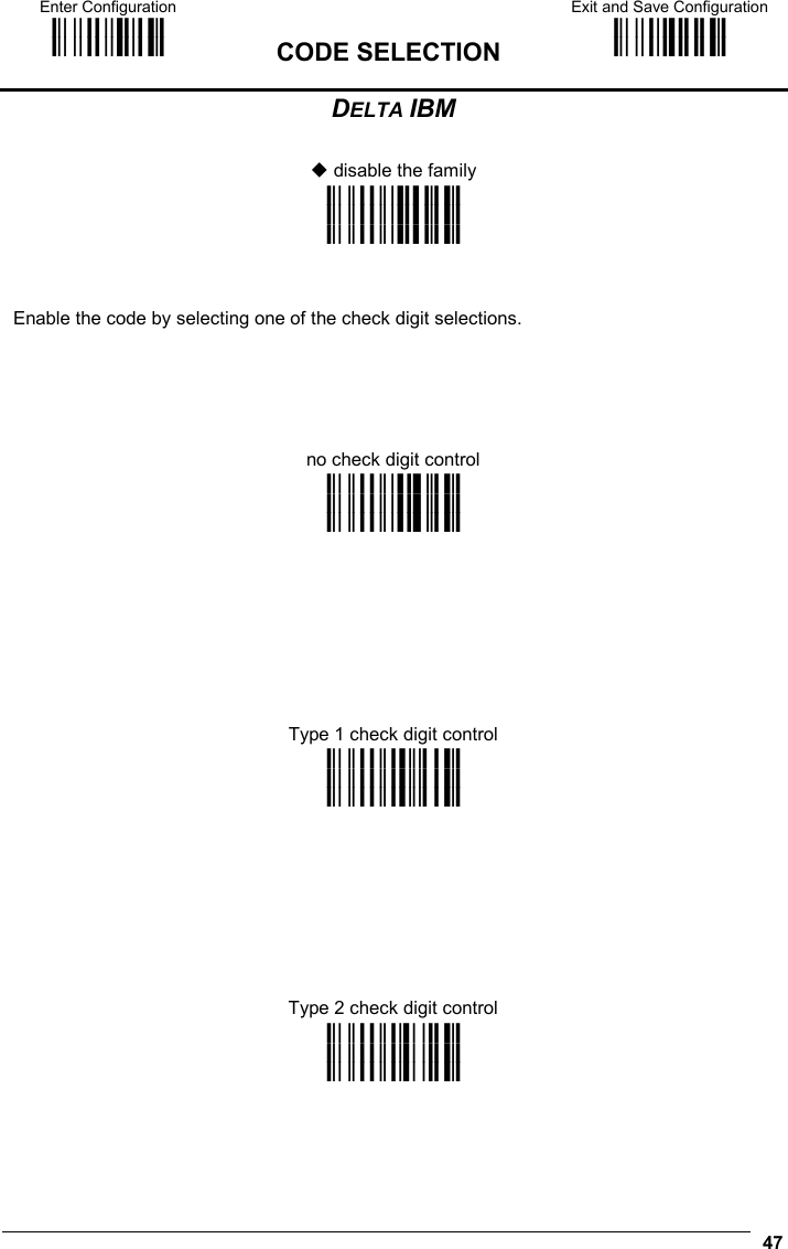 Enter Configuration ik ik  CODE SELECTION Exit and Save Configuration i k i k   47 DELTA IBM   disable the family i&quot;)&lt;k i&quot;)&lt;k i&quot;)&lt;k    Enable the code by selecting one of the check digit selections.       no check digit control i&quot;)?k i&quot;)?k i&quot;)?k          Type 1 check digit control i&quot;)Bk i&quot;)Bk i&quot;)Bk          Type 2 check digit control i&quot;)Ek i&quot;)Ek i&quot;)Ek  