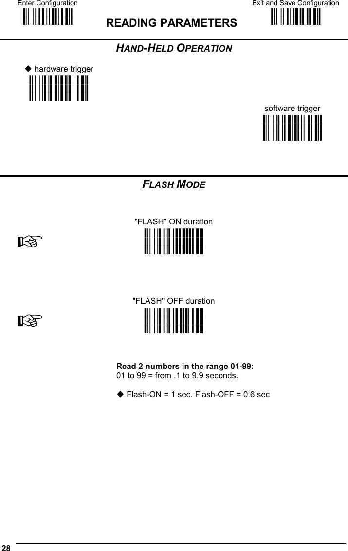Enter Configuration ik ik  READING PARAMETERS Exit and Save Configuration i k i k  28  HAND-HELD OPERATION   hardware trigger     i#,Fk i#,Fk i#,Fk     software trigger   i#,Ck i#,Ck i#,Ck    FLASH MODE   &quot;FLASH&quot; ON duration ☞ i##1k i##1k i##1k       &quot;FLASH&quot; OFF duration ☞ i##4k i##4k i##4k     Read 2 numbers in the range 01-99: 01 to 99 = from .1 to 9.9 seconds.   Flash-ON = 1 sec. Flash-OFF = 0.6 sec  