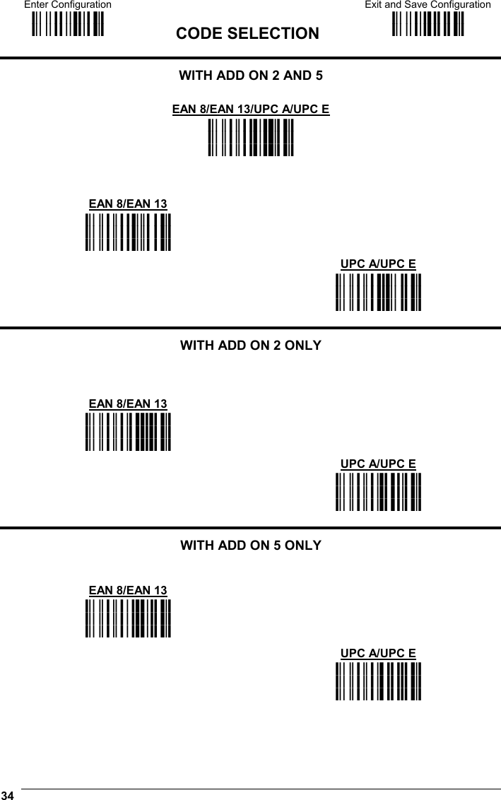 Enter Configuration ik ik  CODE SELECTION Exit and Save Configuration i k i k  34  WITH ADD ON 2 AND 5  EAN 8/EAN 13/UPC A/UPC E i&quot;&quot;=k i&quot;&quot;=k i&quot;&quot;=k    EAN 8/EAN 13  i&quot;&quot;@k i&quot;&quot;@k i&quot;&quot;@k     UPC A/UPC E  i&quot;&quot;Ck i&quot;&quot;Ck i&quot;&quot;Ck   WITH ADD ON 2 ONLY    EAN 8/EAN 13  i&quot;&quot;,k i&quot;&quot;,k i&quot;&quot;,k    UPC A/UPC E  i&quot;&quot;.k i&quot;&quot;.k i&quot;&quot;.k  WITH ADD ON 5 ONLY   EAN 8/EAN 13  i&quot;&quot;-k i&quot;&quot;-k i&quot;&quot;-k    UPC A/UPC E  i&quot;&quot;/!k i&quot;&quot;/!k i&quot;&quot;/!k   