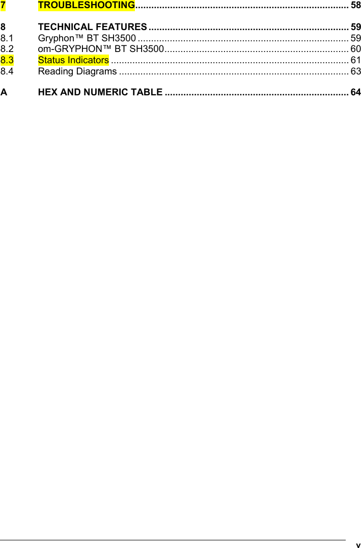  v 7 TROUBLESHOOTING................................................................................ 58 8 TECHNICAL FEATURES ........................................................................... 59 8.1 Gryphon™ BT SH3500 ............................................................................... 59 8.2 om-GRYPHON™ BT SH3500..................................................................... 60 8.3 Status Indicators ......................................................................................... 61 8.4 Reading Diagrams ...................................................................................... 63 A HEX AND NUMERIC TABLE ..................................................................... 64 