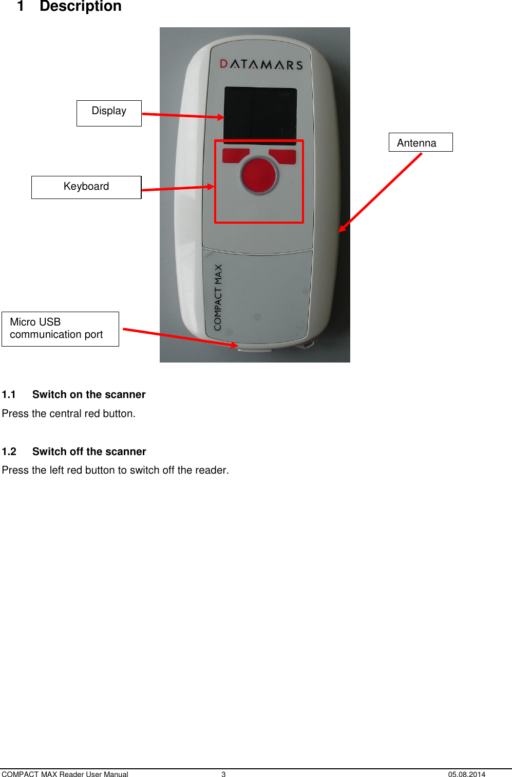  COMPACT MAX Reader User Manual  3  05.08.2014 1  Description    1.1  Switch on the scanner Press the central red button.  1.2  Switch off the scanner Press the left red button to switch off the reader.    Antenna Keyboard Display Micro USB communication port 