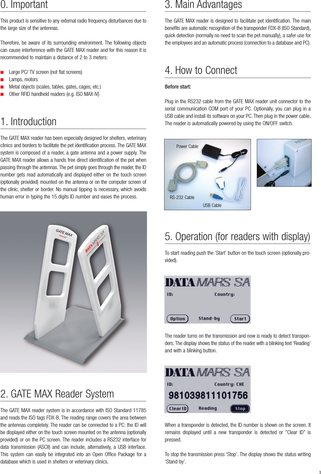 1. IntroductionThe GATE MAX reader has been especially designed for shelters, veterinaryclinics and borders to facilitate the pet identification process. The GATE MAXsystem is composed of a reader, a gate antenna and a power supply. TheGATE MAX reader allows a hands free direct identification of the pet whenpassing through the antennas. The pet simply goes through the reader, the IDnumber gets read automatically and displayed either on the touch screen(optionally provided) mounted on the antenna or on the computer screen ofthe clinic, shelter or border. No manual tipping is necessary, which avoidshuman error in typing the 15 digits ID number and eases the process.2. GATE MAX Reader SystemThe GATE MAX reader system is in accordance with ISO Standard 11785and reads the ISO tags FDX-B. The reading range covers the area betweenthe antennas completely. The reader can be connected to a PC: the ID willbe displayed either on the touch screen mounted on the antenna (optionallyprovided) or on the PC screen. The reader includes a RS232 interface fordata transmission (ASCII) and can include, alternatively, a USB interface.This system can easily be integrated into an Open Office Package for adatabase which is used in shelters or veterinary clinics.4. How to ConnectBefore start:Plug in the RS232 cable from the GATE MAX reader unit connector to theserial communication COM port of your PC. Optionally, you can plug in aUSB cable and install its software on your PC. Then plug in the power cable.The reader is automatically powered by using the ON/OFF switch.5. Operation (for readers with display)To start reading push the ‘Start’ button on the touch screen (optionally pro-vided).The reader turns on the transmission and now is ready to detect transpon-ders. The display shows the status of the reader with a blinking text ‘Reading’and with a blinking button.When a transponder is detected, the ID number is shown on the screen. Itremains displayed until a new transponder is detected or ”Clear ID” ispressed.To stop the transmission press ‘Stop’. The display shows the status writing‘Stand-by’.3. Main AdvantagesThe GATE MAX reader is designed to facilitate pet identification. The mainbenefits are automatic recognition of the transponder FDX-B (ISO Standard),quick detection (normally no need to scan the pet manually), a safer use forthe employees and an automatic process (connection to a database and PC).RS-232 CableUSB CablePower Cable30. Important This product is sensitive to any external radio frequency disturbances due tothe large size of the antennas.Therefore, be aware of its surrounding environment. The following objectscan cause interference with the GATE MAX reader and for this reason it isrecommended to maintain a distance of 2 to 3 meters:■Large PC/ TV screen (not flat screens)■Lamps, motors■Metal objects (scales, tables, gates, cages, etc.)■Other RFID handheld readers (e.g. ISO MAX IV)