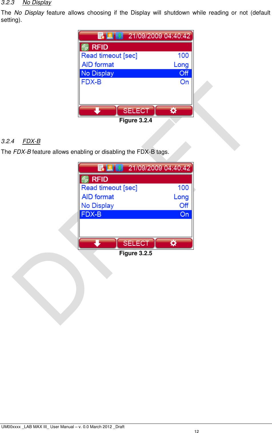  UM00xxxx _LAB MAX III_ User Manual – v. 0.0 March 2012 _Draft   12 3.2.3  No Display The  No  Display  feature  allows  choosing  if  the  Display  will  shutdown  while  reading  or  not  (default setting).   Figure 3.2.4  3.2.4  FDX-B The FDX-B feature allows enabling or disabling the FDX-B tags.   Figure 3.2.5  