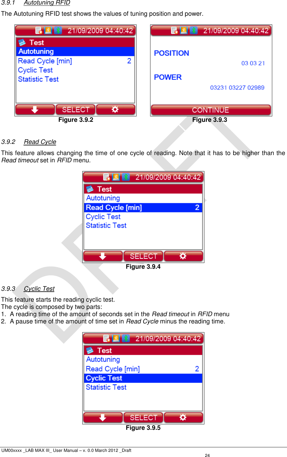  UM00xxxx _LAB MAX III_ User Manual – v. 0.0 March 2012 _Draft   24 3.9.1  Autotuning RFID The Autotuning RFID test shows the values of tuning position and power.            Figure 3.9.2              Figure 3.9.3  3.9.2 Read Cycle This feature allows changing the time of one cycle of reading. Note that it has to be higher than the Read timeout set in RFID menu.   Figure 3.9.4  3.9.3  Cyclic Test This feature starts the reading cyclic test.  The cycle is composed by two parts: 1.  A reading time of the amount of seconds set in the Read timeout in RFID menu  2.  A pause time of the amount of time set in Read Cycle minus the reading time.   Figure 3.9.5 