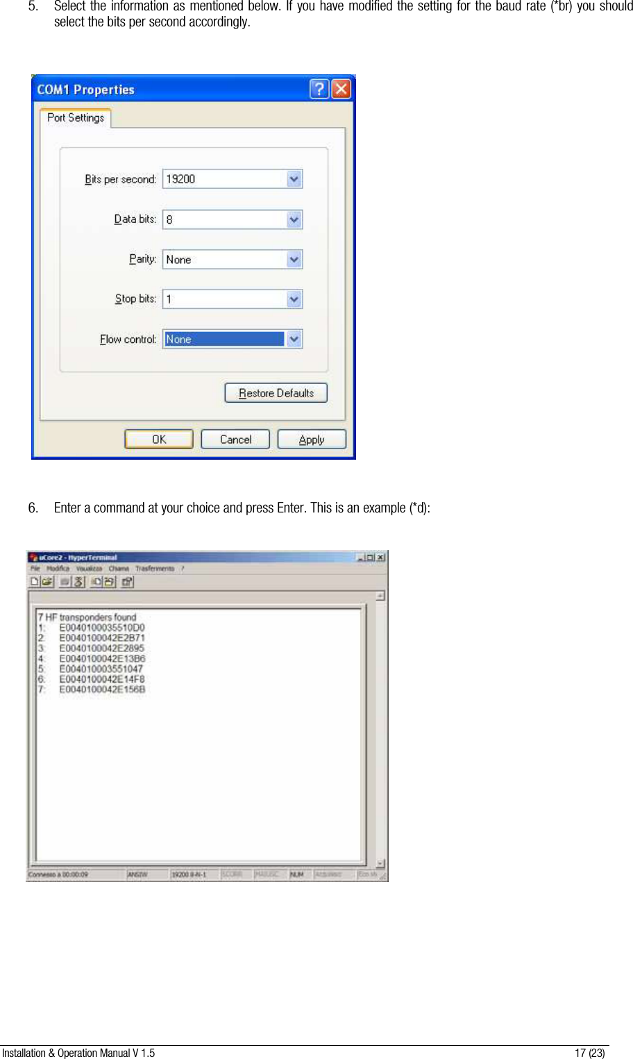 Installation &amp; Operation Manual V 1.5                                                                                                                      17 (23) 5. Select the information as mentioned below. If you have modified the setting for the baud rate (*br) you should select the bits per second accordingly.      6. Enter a command at your choice and press Enter. This is an example (*d):                     