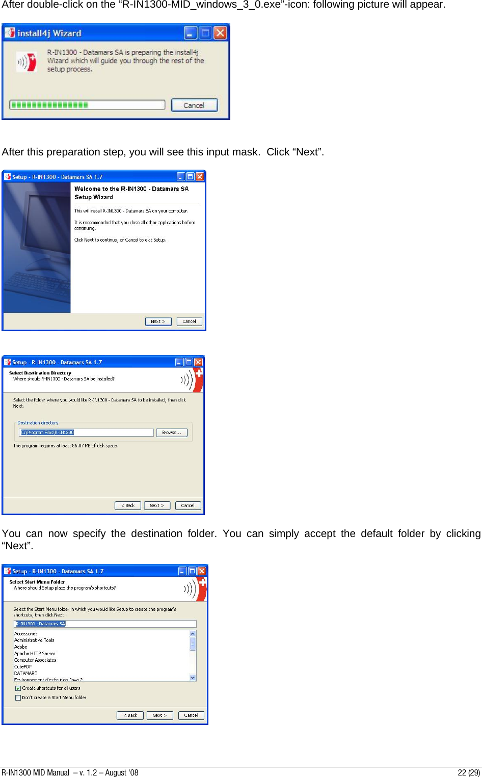 After double-click on the “R-IN1300-MID_windows_3_0.exe”-icon: following picture will appear.     After this preparation step, you will see this input mask.  Click “Next”.       You can now specify the destination folder. You can simply accept the default folder by clicking “Next”.    R-IN1300 MID Manual  – v. 1.2 – August ‘08  22 (29) 