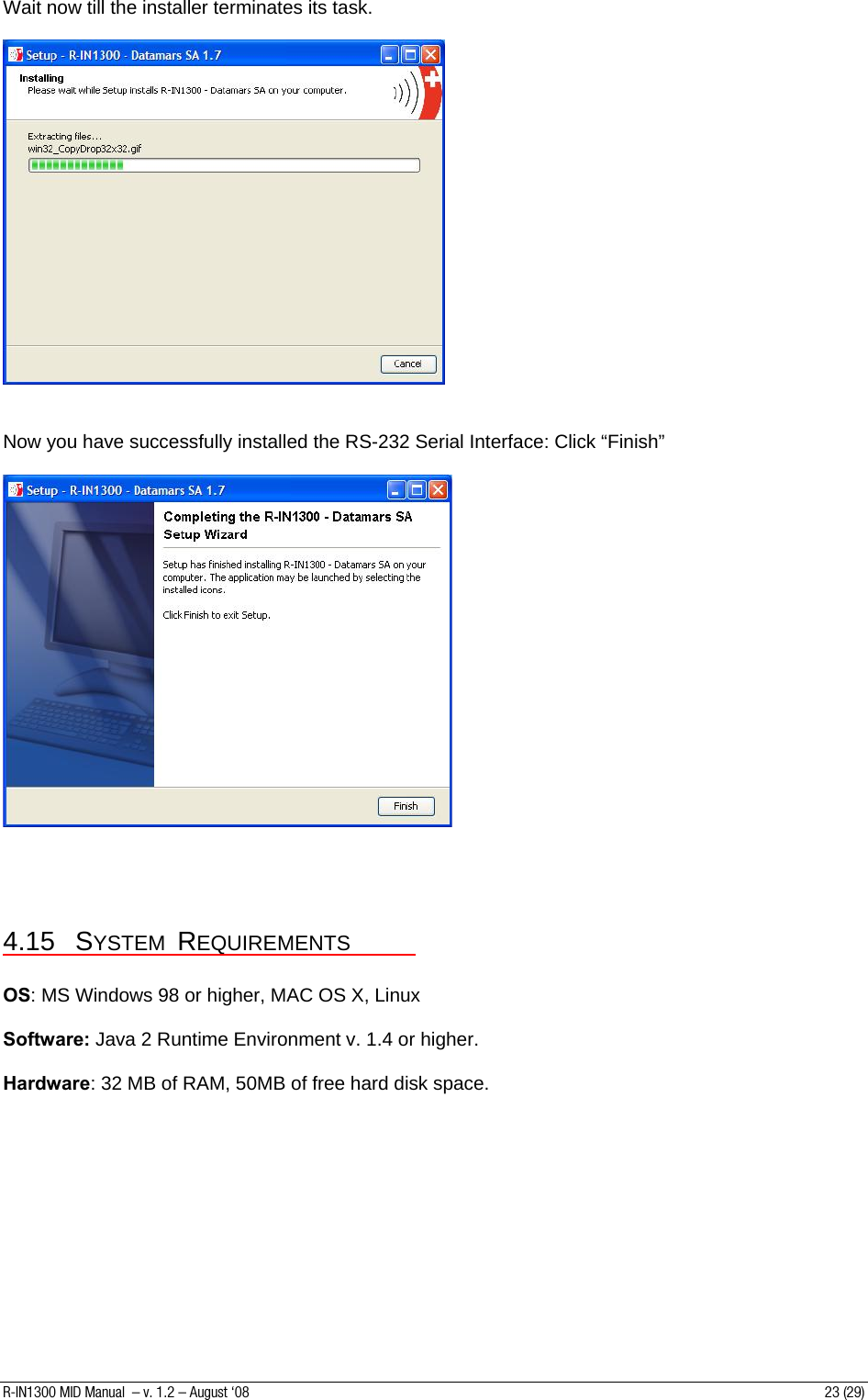 Wait now till the installer terminates its task.     Now you have successfully installed the RS-232 Serial Interface: Click “Finish”       4.15 SYSTEM  REQUIREMENTS  OS: MS Windows 98 or higher, MAC OS X, Linux  Software: Java 2 Runtime Environment v. 1.4 or higher.  Hardware: 32 MB of RAM, 50MB of free hard disk space.       R-IN1300 MID Manual  – v. 1.2 – August ‘08  23 (29) 