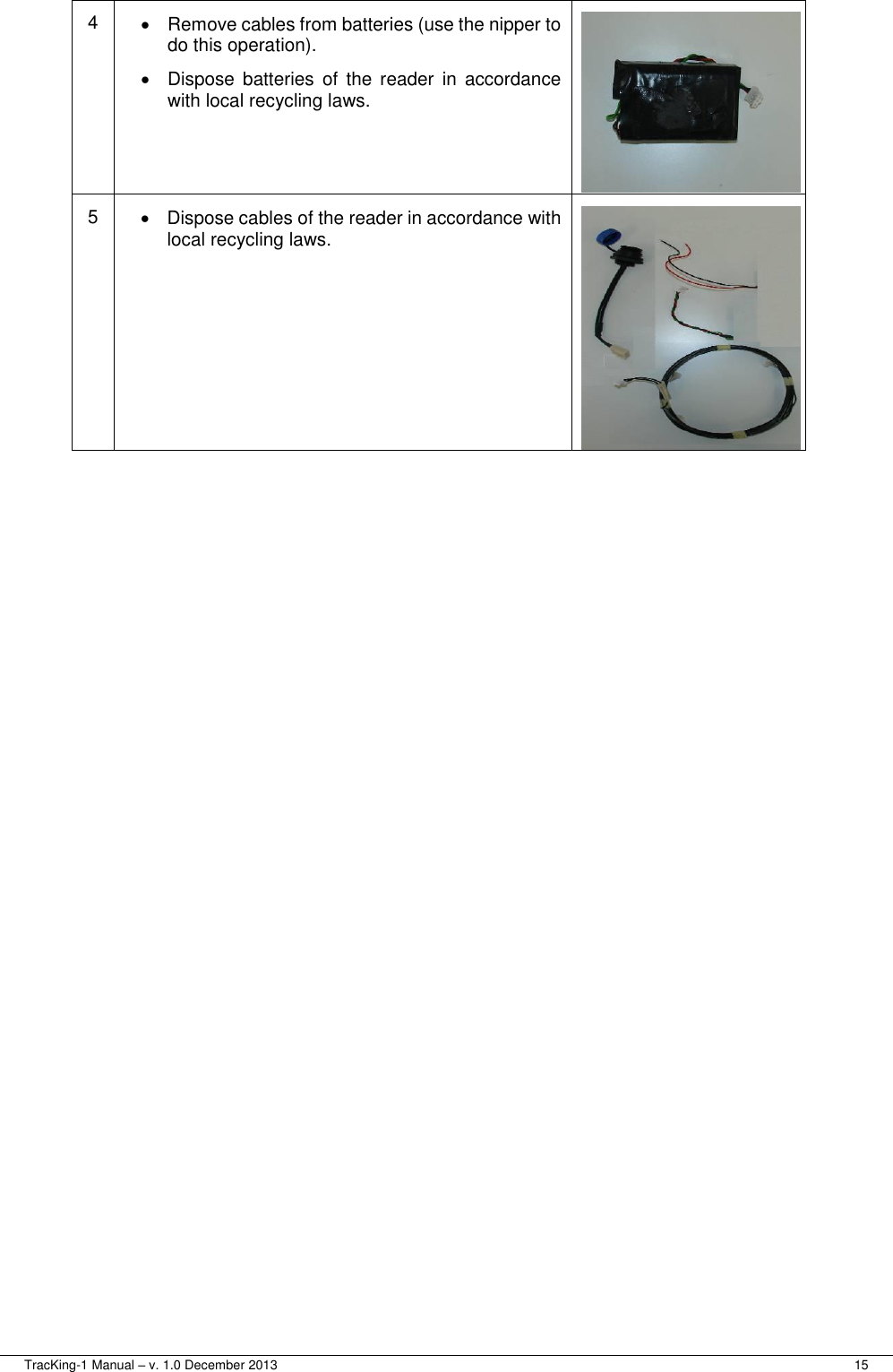  TracKing-1 Manual – v. 1.0 December 2013     15 4   Remove cables from batteries (use the nipper to do this operation).   Dispose  batteries  of  the reader  in  accordance with local recycling laws.  5   Dispose cables of the reader in accordance with local recycling laws.   