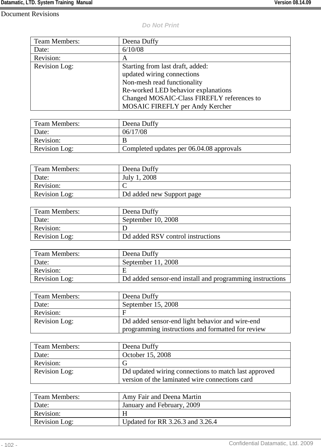 Datamatic, LTD. System Training  Manual         Version 08.14.09 - 102 -          Confidential Datamatic, Ltd. 2009  Document Revisions Do Not Print  Team Members:  Deena Duffy Date:    6/10/08 Revision: A Revision Log:  Starting from last draft, added: updated wiring connections Non-mesh read functionality Re-worked LED behavior explanations Changed MOSAIC-Class FIREFLY references to MOSAIC FIREFLY per Andy Kercher  Team Members:  Deena Duffy Date:    06/17/08 Revision: B Revision Log:  Completed updates per 06.04.08 approvals  Team Members:  Deena Duffy Date:    July 1, 2008 Revision: C Revision Log:  Dd added new Support page  Team Members:  Deena Duffy Date:    September 10, 2008 Revision: D Revision Log:  Dd added RSV control instructions  Team Members:  Deena Duffy Date:    September 11, 2008 Revision: E Revision Log:  Dd added sensor-end install and programming instructions  Team Members:  Deena Duffy Date:    September 15, 2008 Revision: F Revision Log:  Dd added sensor-end light behavior and wire-end programming instructions and formatted for review  Team Members:  Deena Duffy Date:    October 15, 2008 Revision: G Revision Log:  Dd updated wiring connections to match last approved version of the laminated wire connections card  Team Members:  Amy Fair and Deena Martin Date:    January and February, 2009 Revision: H Revision Log:  Updated for RR 3.26.3 and 3.26.4  