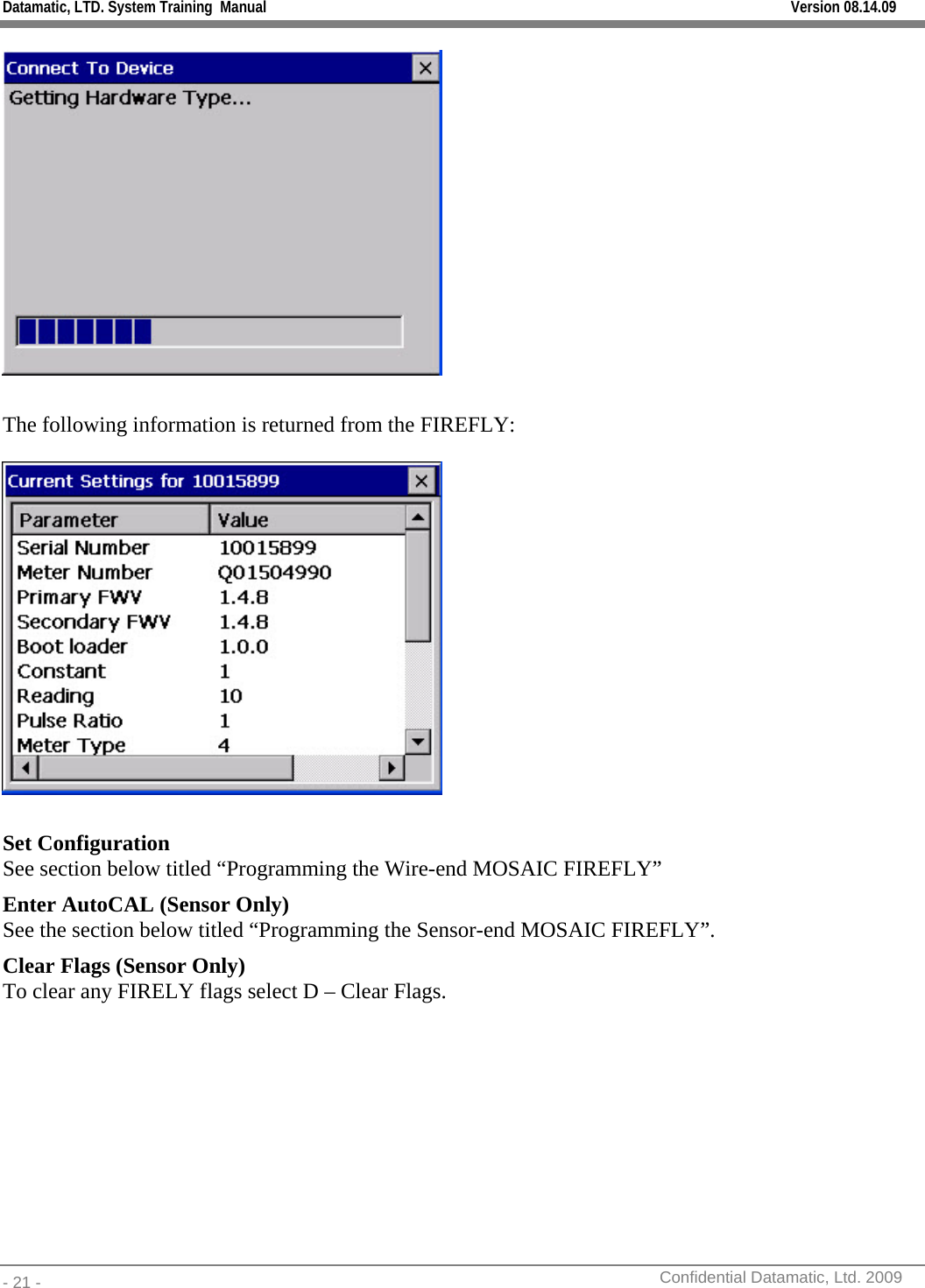 Datamatic, LTD. System Training  Manual         Version 08.14.09 - 21 -          Confidential Datamatic, Ltd. 2009    The following information is returned from the FIREFLY:    Set Configuration See section below titled “Programming the Wire-end MOSAIC FIREFLY” Enter AutoCAL (Sensor Only) See the section below titled “Programming the Sensor-end MOSAIC FIREFLY”. Clear Flags (Sensor Only) To clear any FIRELY flags select D – Clear Flags.  