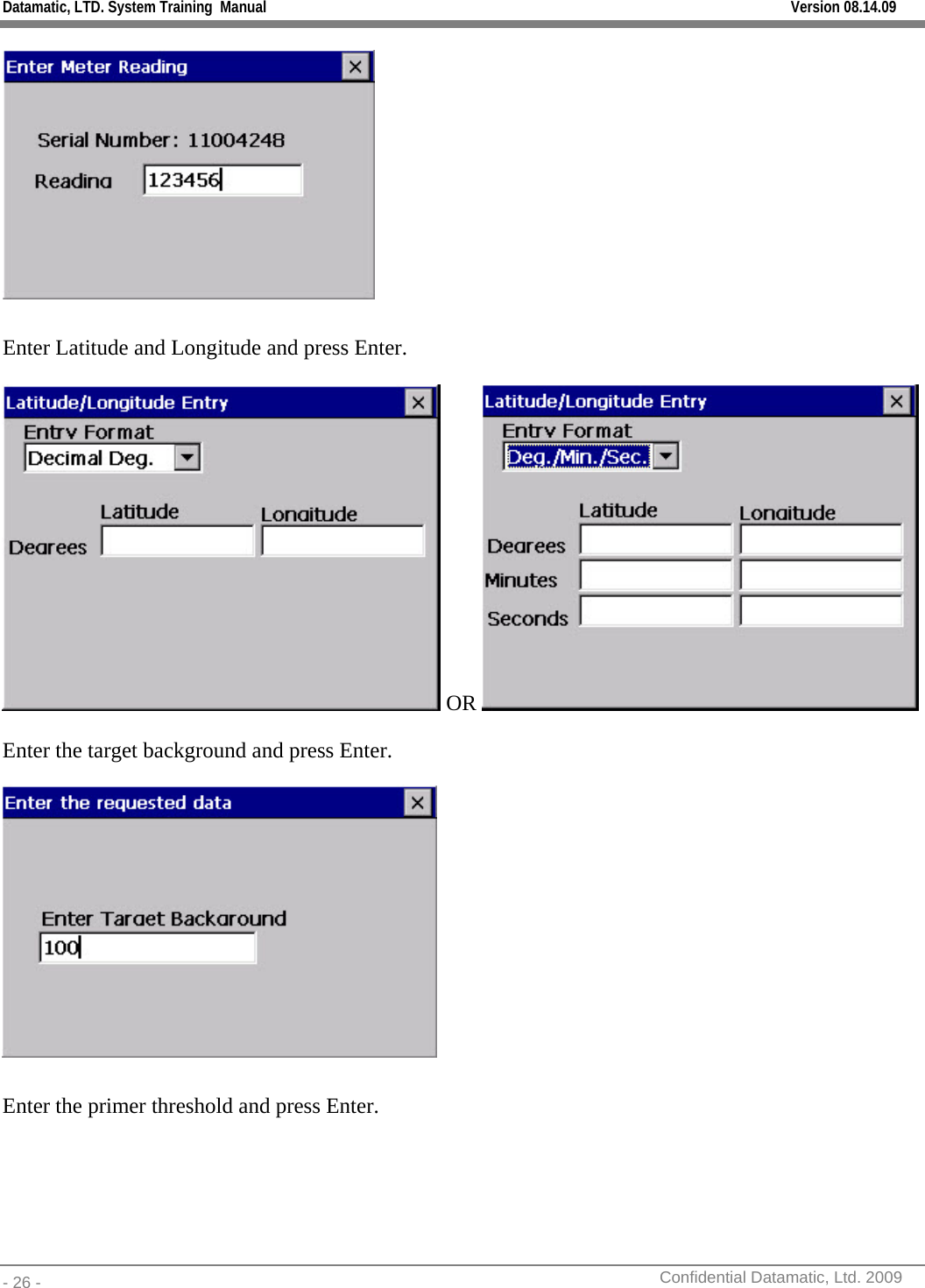 Datamatic, LTD. System Training  Manual         Version 08.14.09 - 26 -          Confidential Datamatic, Ltd. 2009    Enter Latitude and Longitude and press Enter.   OR   Enter the target background and press Enter.   Enter the primer threshold and press Enter.   