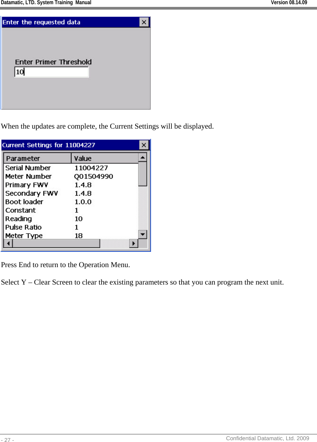 Datamatic, LTD. System Training  Manual         Version 08.14.09 - 27 -          Confidential Datamatic, Ltd. 2009    When the updates are complete, the Current Settings will be displayed.    Press End to return to the Operation Menu.  Select Y – Clear Screen to clear the existing parameters so that you can program the next unit. 