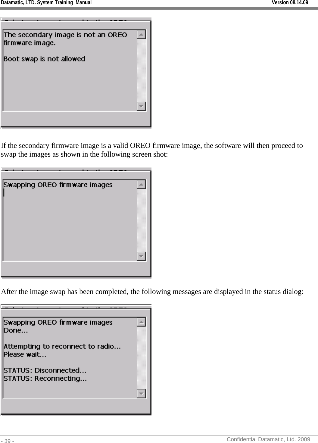 Datamatic, LTD. System Training  Manual         Version 08.14.09 - 39 -          Confidential Datamatic, Ltd. 2009    If the secondary firmware image is a valid OREO firmware image, the software will then proceed to swap the images as shown in the following screen shot:    After the image swap has been completed, the following messages are displayed in the status dialog:    