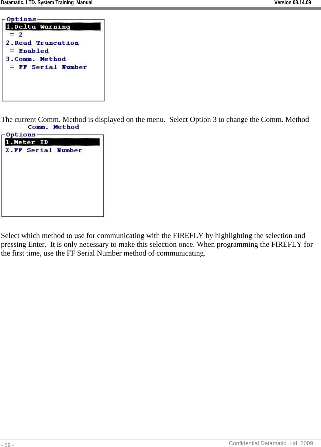 Datamatic, LTD. System Training  Manual         Version 08.14.09 - 59 -          Confidential Datamatic, Ltd. 2009   The current Comm. Method is displayed on the menu.  Select Option 3 to change the Comm. Method   Select which method to use for communicating with the FIREFLY by highlighting the selection and pressing Enter.  It is only necessary to make this selection once. When programming the FIREFLY for the first time, use the FF Serial Number method of communicating.  