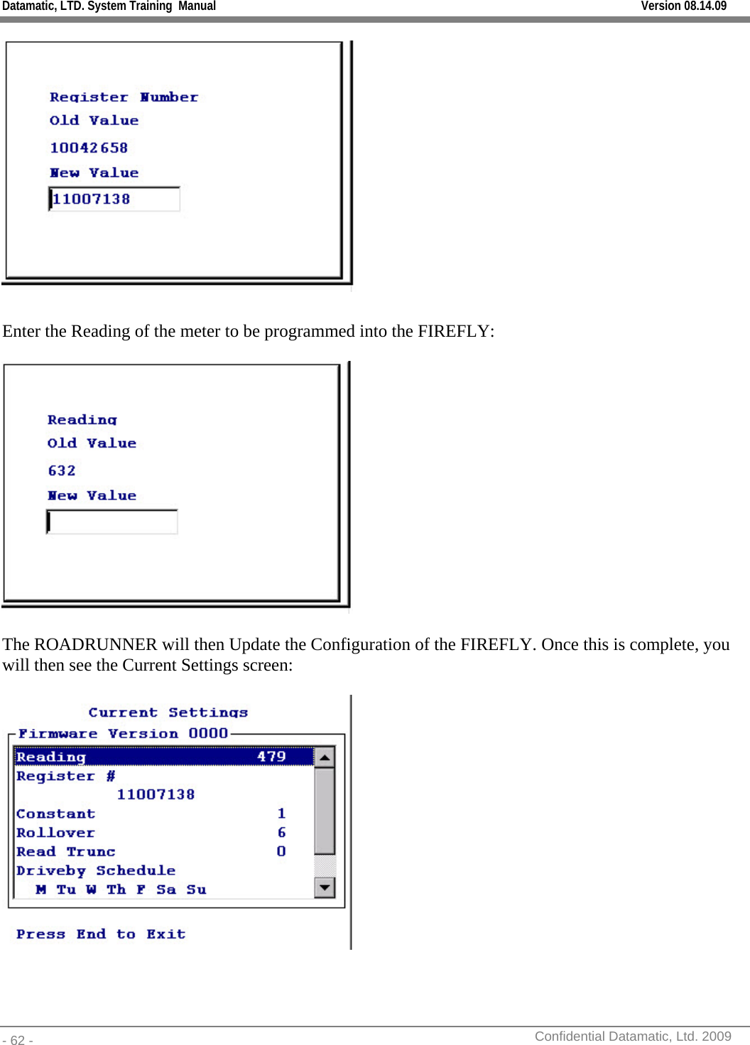 Datamatic, LTD. System Training  Manual         Version 08.14.09 - 62 -          Confidential Datamatic, Ltd. 2009    Enter the Reading of the meter to be programmed into the FIREFLY:    The ROADRUNNER will then Update the Configuration of the FIREFLY. Once this is complete, you will then see the Current Settings screen:     