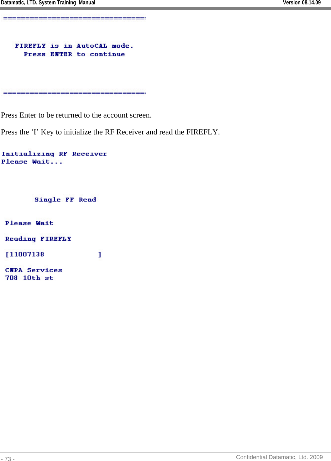 Datamatic, LTD. System Training  Manual         Version 08.14.09 - 73 -          Confidential Datamatic, Ltd. 2009   Press Enter to be returned to the account screen.   Press the ‘I’ Key to initialize the RF Receiver and read the FIREFLY.    