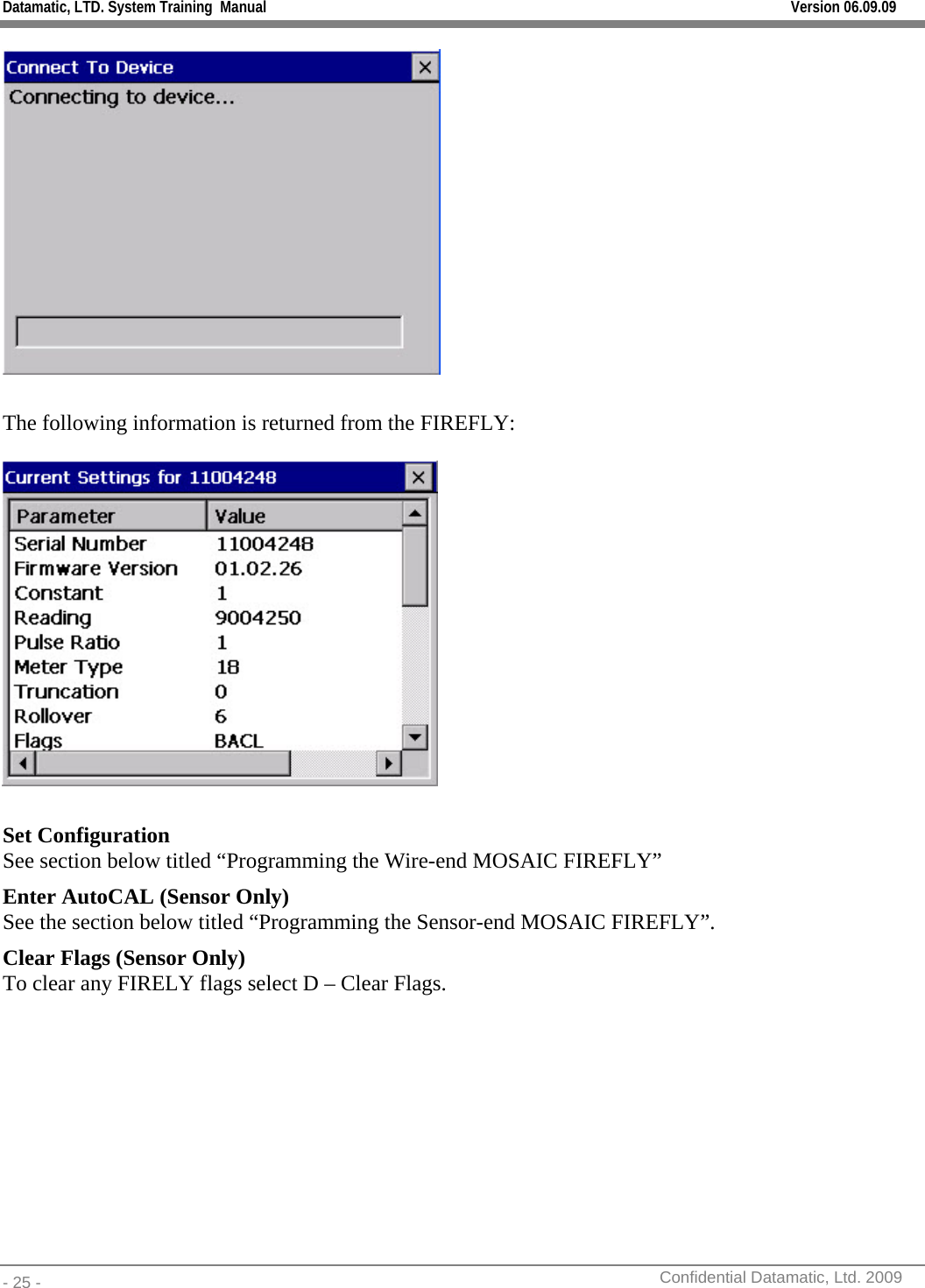 Datamatic, LTD. System Training  Manual         Version 06.09.09 - 25 -          Confidential Datamatic, Ltd. 2009    The following information is returned from the FIREFLY:    Set Configuration See section below titled “Programming the Wire-end MOSAIC FIREFLY” Enter AutoCAL (Sensor Only) See the section below titled “Programming the Sensor-end MOSAIC FIREFLY”. Clear Flags (Sensor Only) To clear any FIRELY flags select D – Clear Flags.  