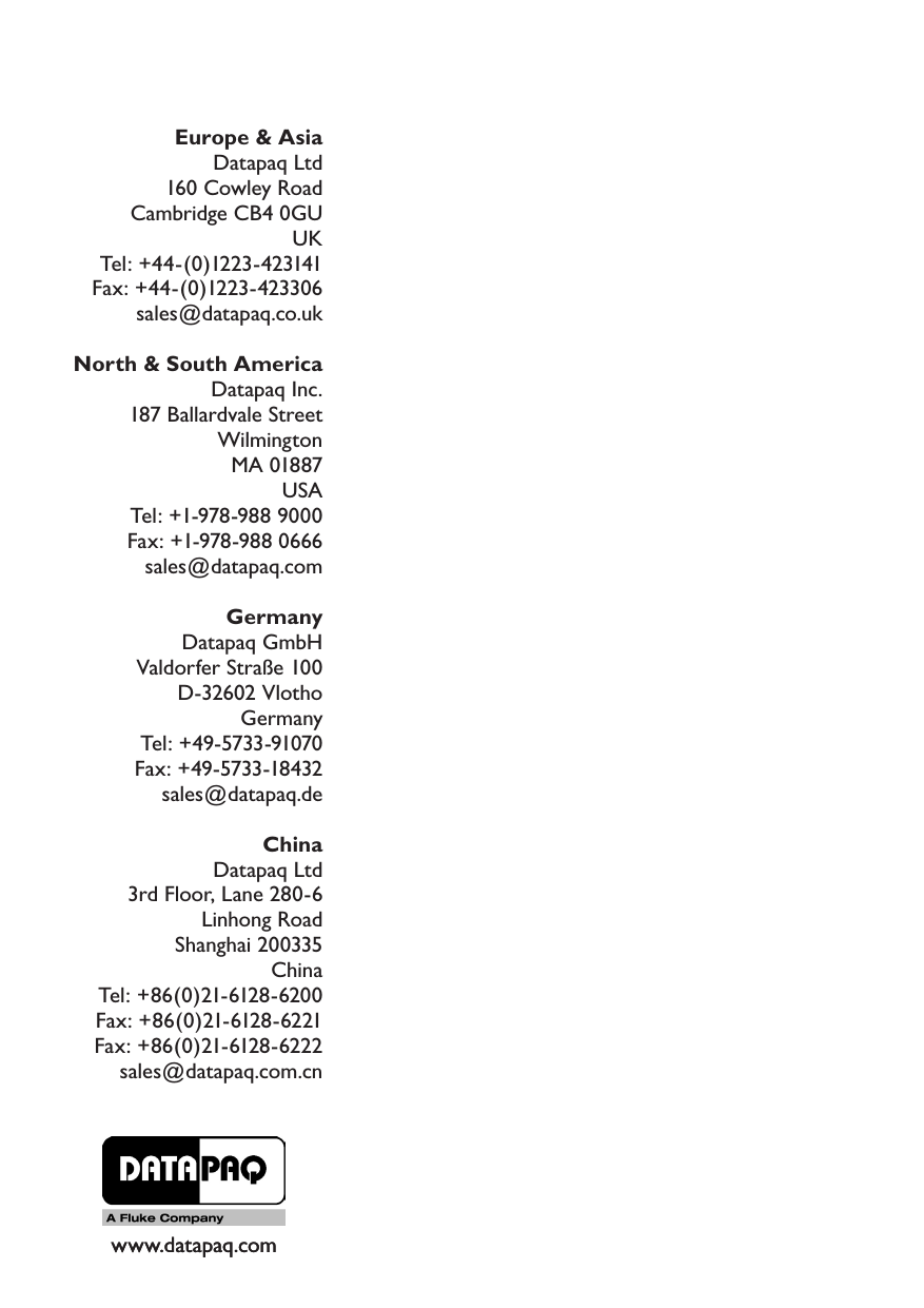 www.datapaq.comwww.datapaq.comEurope &amp; AsiaDatapaq Ltd160 Cowley RoadCambridge CB4 0GUUKTel: +44-(0)1223-423141Fax: +44-(0)1223-423306sales@datapaq.co.ukNorth &amp; South AmericaDatapaq Inc.187 Ballardvale StreetWilmingtonMA 01887USATel: +1-978-988 9000Fax: +1-978-988 0666sales@datapaq.comGermanyDatapaq GmbHValdorfer Stra&szlig;e 100D-32602 VlothoGermanyTel: +49-5733-91070Fax: +49-5733-18432sales@datapaq.deChinaDatapaq Ltd3rd Floor, Lane 280-6Linhong RoadShanghai 200335ChinaTel: +86(0)21-6128-6200Fax: +86(0)21-6128-6221Fax: +86(0)21-6128-6222sales@datapaq.com.cn