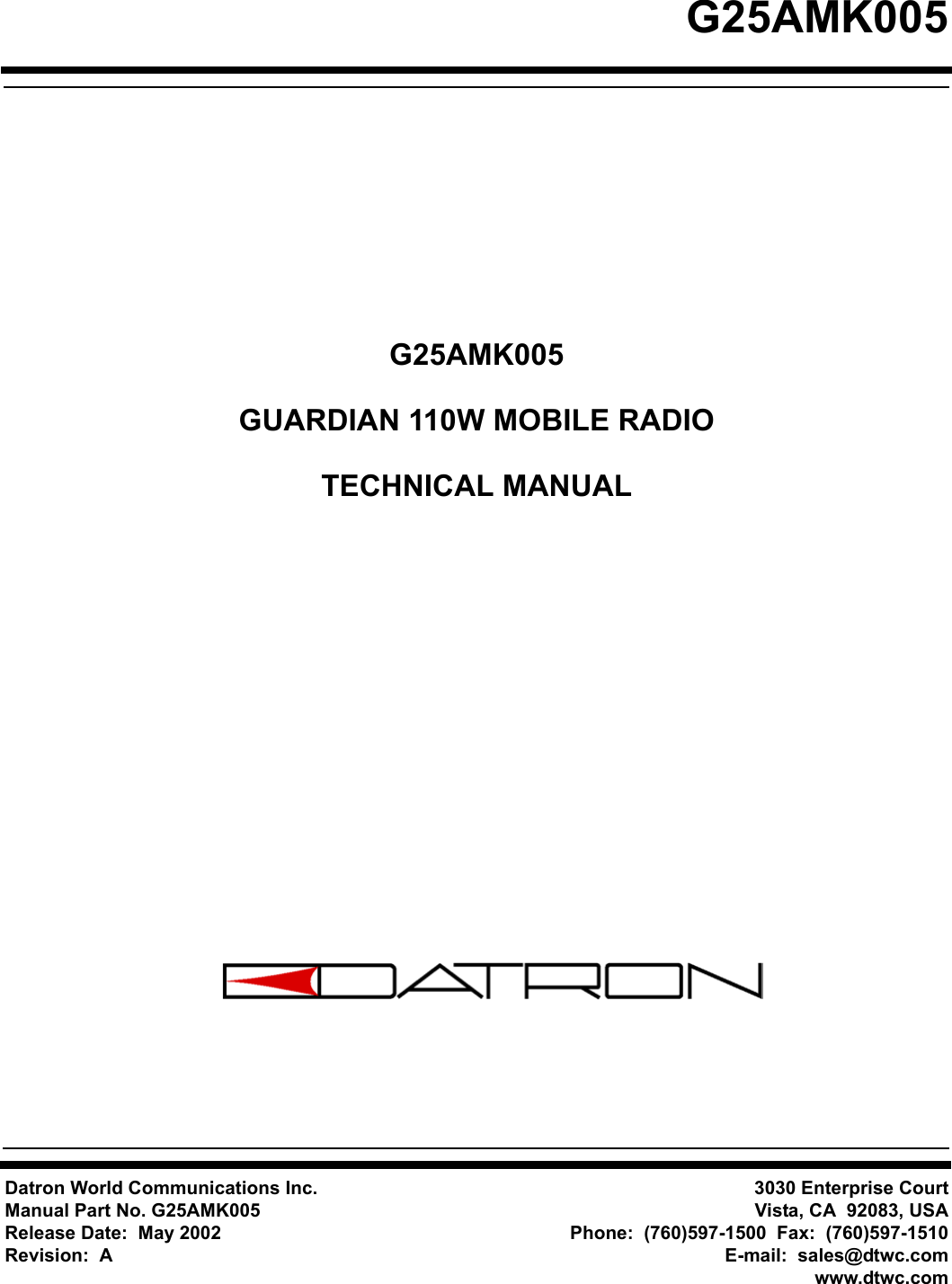 G25AMK005G25AMK005GUARDIAN 110W MOBILE RADIOTECHNICAL MANUALDatron World Communications Inc. 3030 Enterprise CourtManual Part No. G25AMK005 Vista, CA  92083, USARelease Date:  May 2002 Phone:  (760)597-1500  Fax:  (760)597-1510Revision:  A E-mail:  sales@dtwc.comwww.dtwc.com