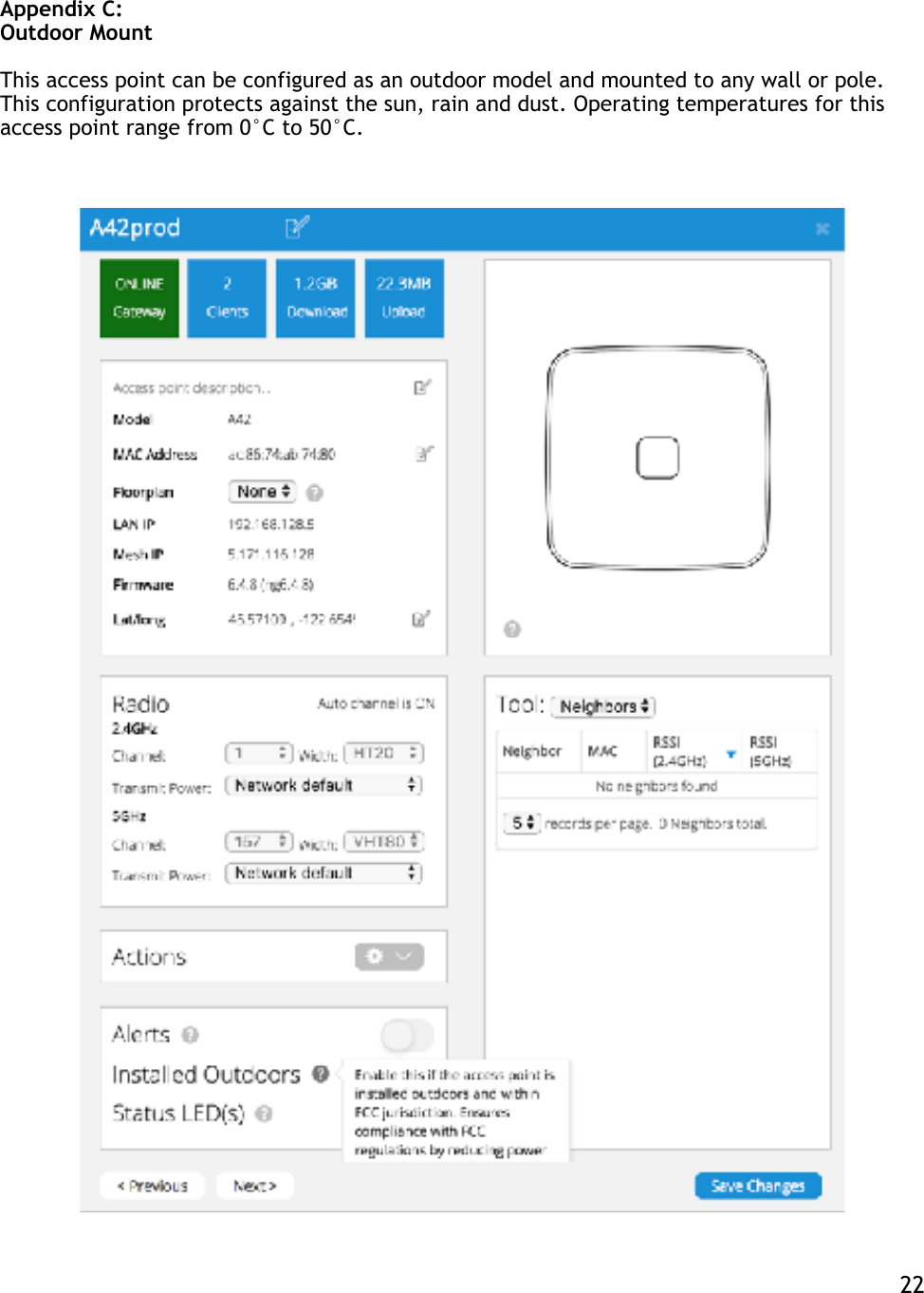 Appendix C: Outdoor Mount This access point can be configured as an outdoor model and mounted to any wall or pole. This configuration protects against the sun, rain and dust. Operating temperatures for this access point range from 0°C to 50°C.    22