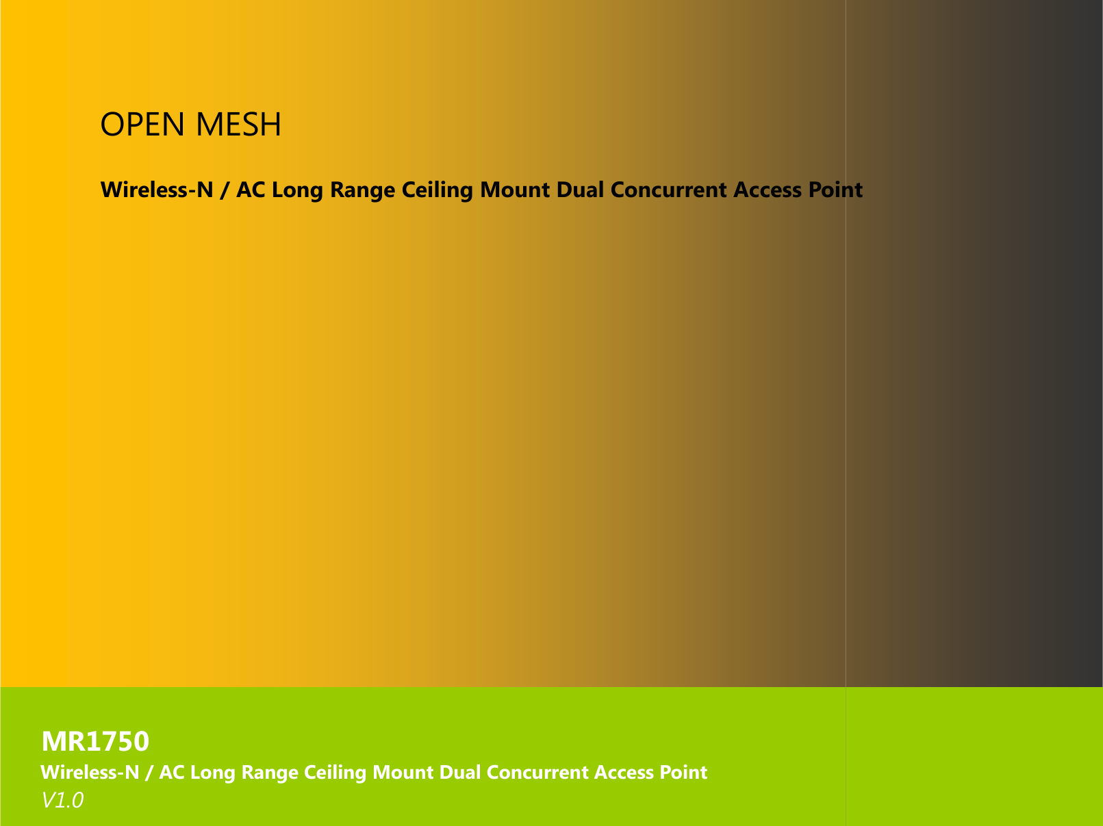1  OPEN MESH    Wireless-N / AC Long Range Ceiling Mount Dual Concurrent                       MR1750      Wireless-N / AC Long Range Ceiling Mount Dual Concurrent Access Point     V1.0  Long Range Ceiling Mount Dual Concurrent Access PointLong Range Ceiling Mount Dual Concurrent Access Point oint 