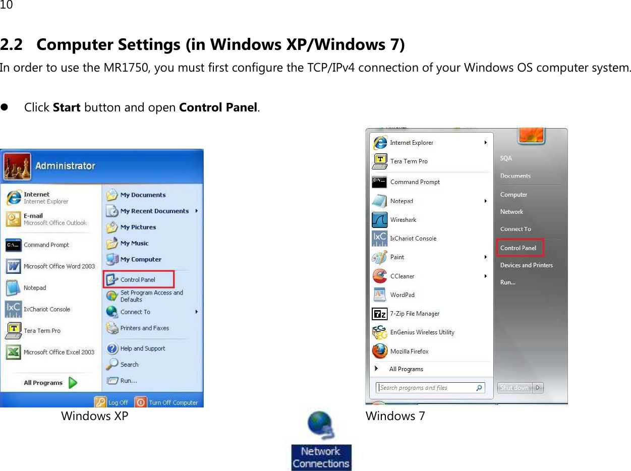 10  2.2 Computer Settings (in Windows XP/Windows 7) In order to use the MR1750, you must first configure the TCP/IPv4 connection of your Windows OS computer system.   Click Start button and open Control Panel.                  Windows XP                                                          Windows 7   