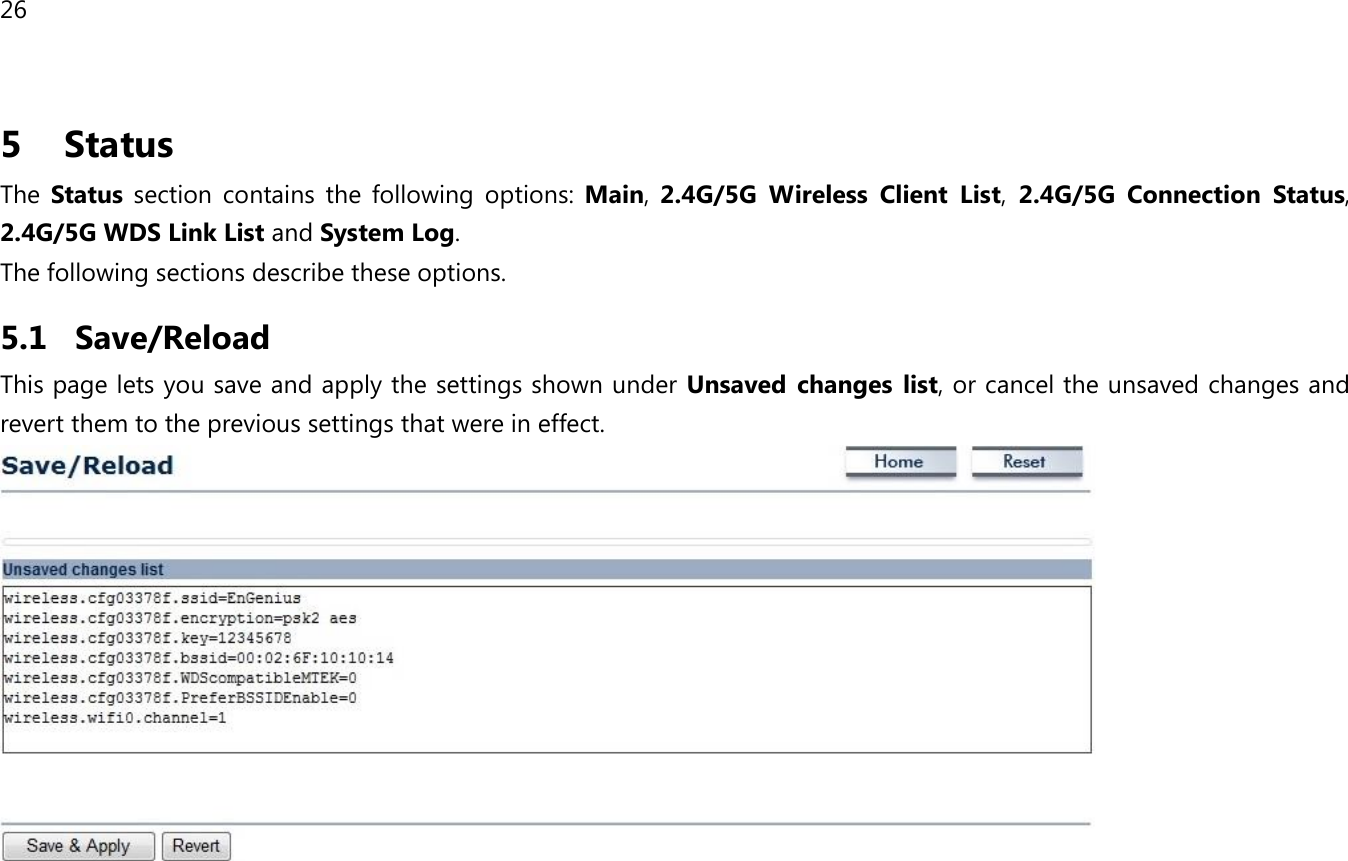 26 5   Status The  Status section  contains  the  following  options:  Main, 2.4G/5G  Wireless  Client  List,  2.4G/5G  Connection  Status, 2.4G/5G WDS Link List and System Log. The following sections describe these options. 5.1 Save/Reload This page lets you save and apply the settings shown under Unsaved  changes list, or cancel the unsaved changes and revert them to the previous settings that were in effect.   