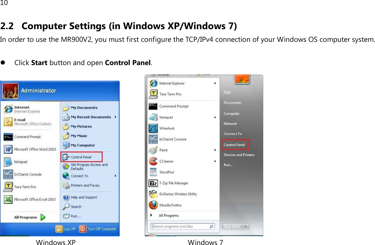 10  2.2 Computer Settings (in Windows XP/Windows 7) In order to use the MR900V2, you must first configure the TCP/IPv4 connection of your Windows OS computer system.   Click Start button and open Control Panel.                   Windows XP                                                         Windows 7