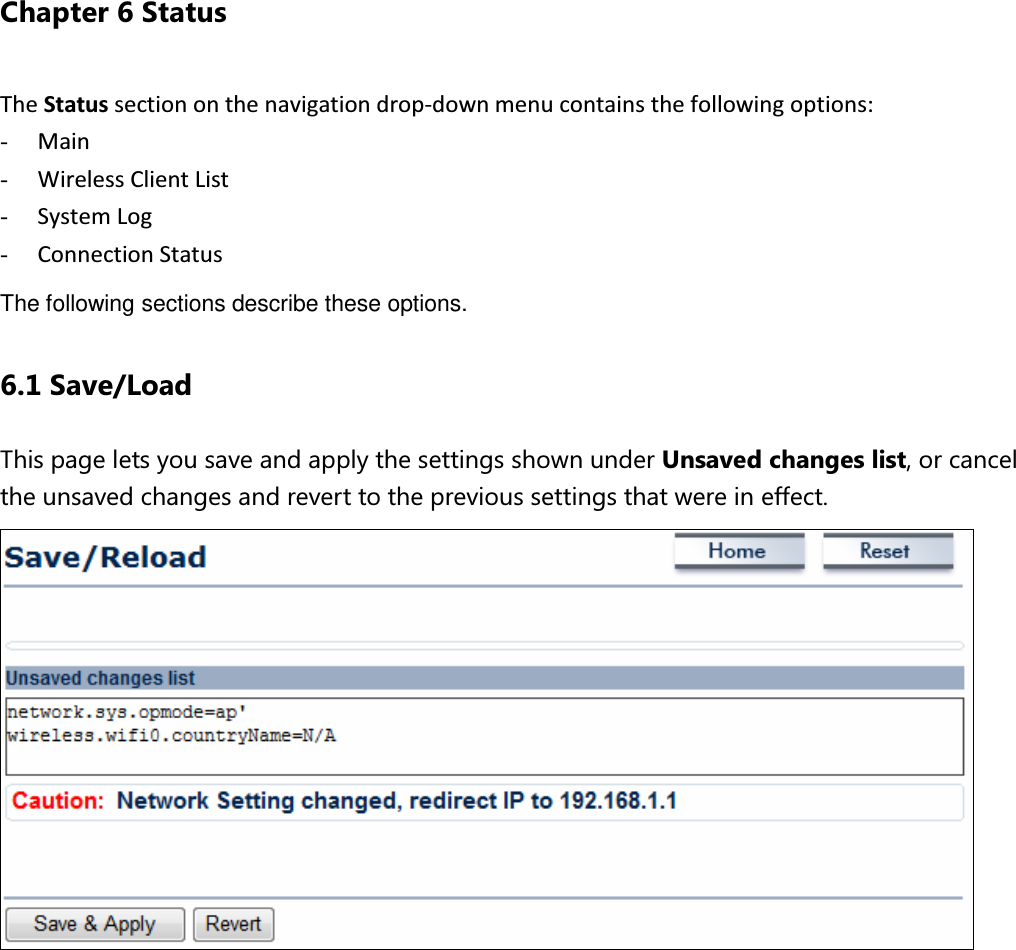 Chapter 6 Status The Status section on the navigation drop-down menu contains the following options:   - Main - Wireless Client List - System Log - Connection Status The following sections describe these options. 6.1 Save/Load This page lets you save and apply the settings shown under Unsaved changes list, or cancel the unsaved changes and revert to the previous settings that were in effect.      